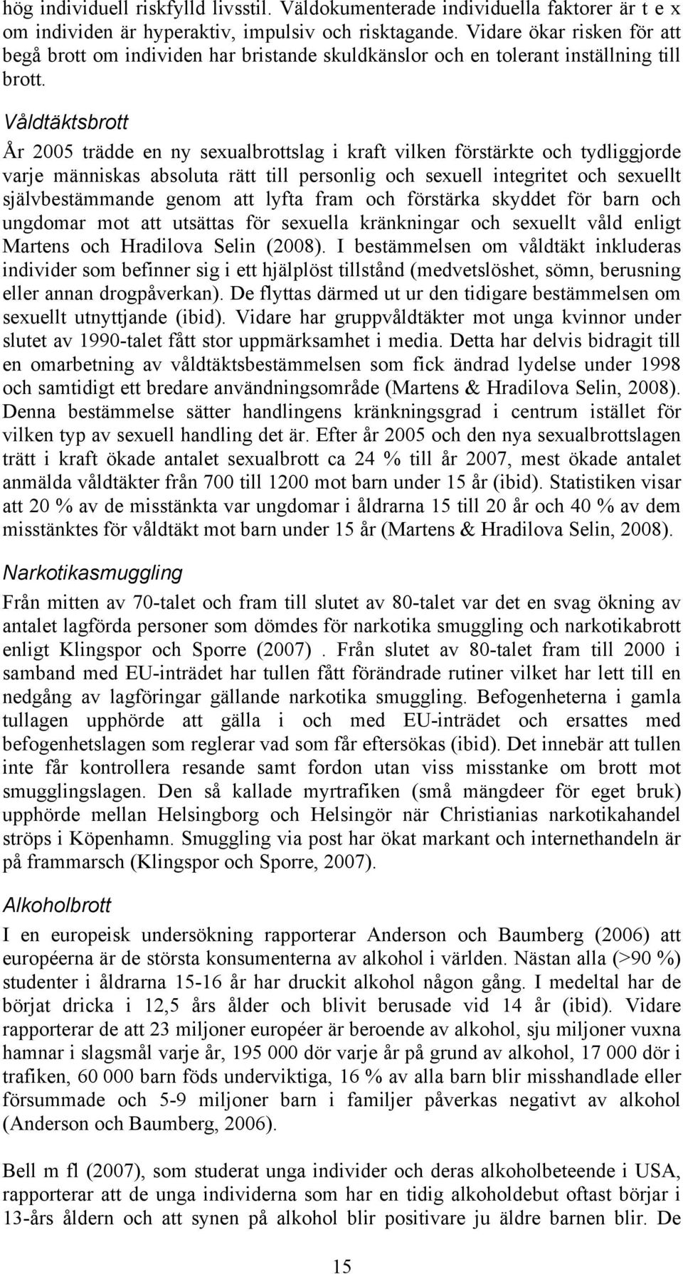 Våldtäktsbrott År 2005 trädde en ny sexualbrottslag i kraft vilken förstärkte och tydliggjorde varje människas absoluta rätt till personlig och sexuell integritet och sexuellt självbestämmande genom