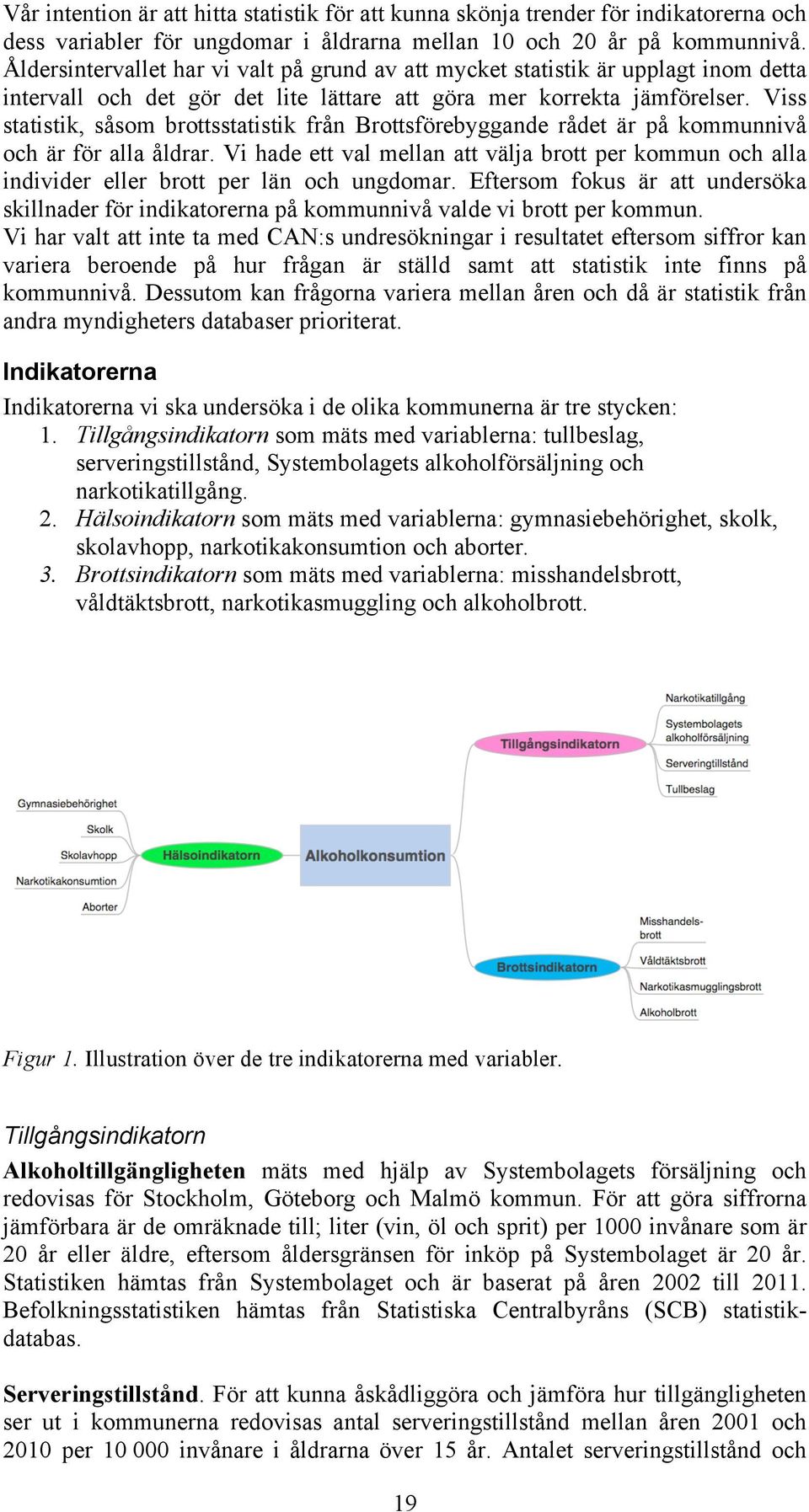 Viss statistik, såsom brottsstatistik från Brottsförebyggande rådet är på kommunnivå och är för alla åldrar.