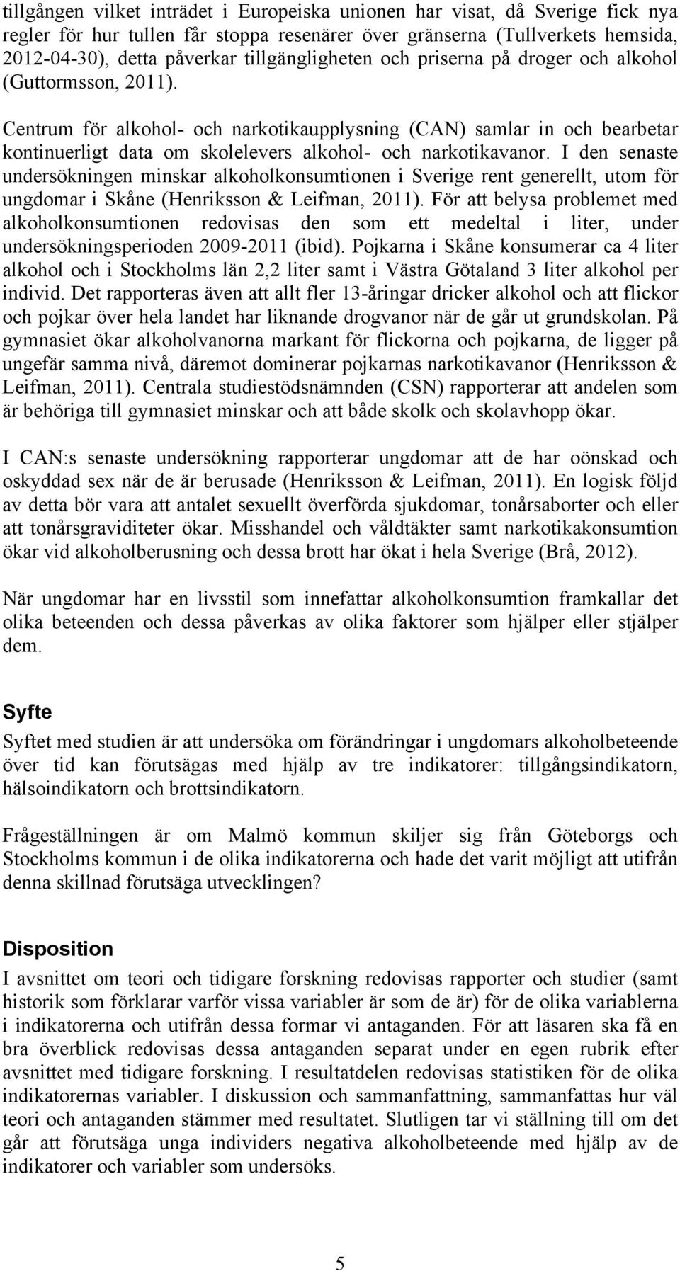 Centrum för alkohol- och narkotikaupplysning (CAN) samlar in och bearbetar kontinuerligt data om skolelevers alkohol- och narkotikavanor.