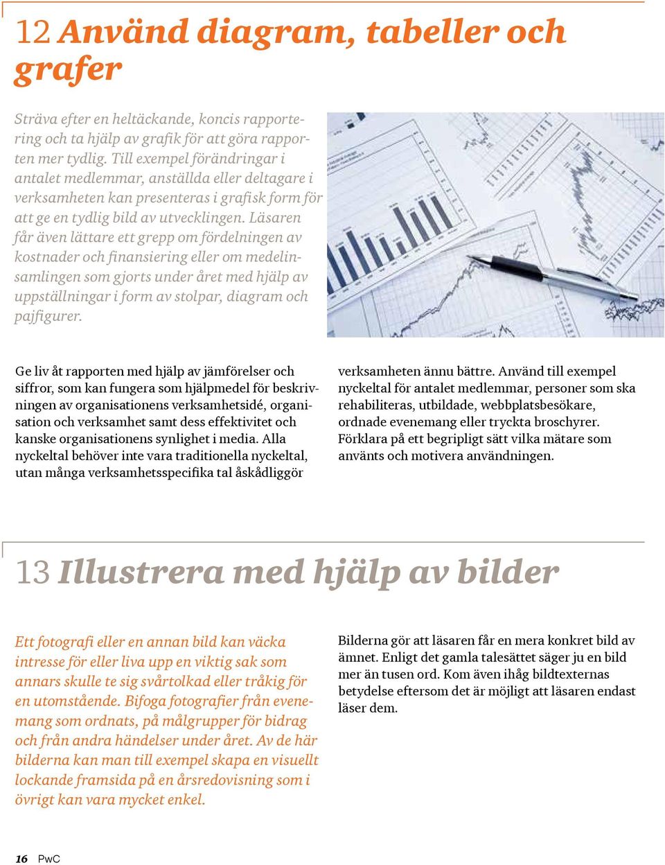 Läsaren får även lättare ett grepp om fördelningen av kostnader och finansiering eller om medelinsamlingen som gjorts under året med hjälp av uppställningar i form av stolpar, diagram och pajfigurer.