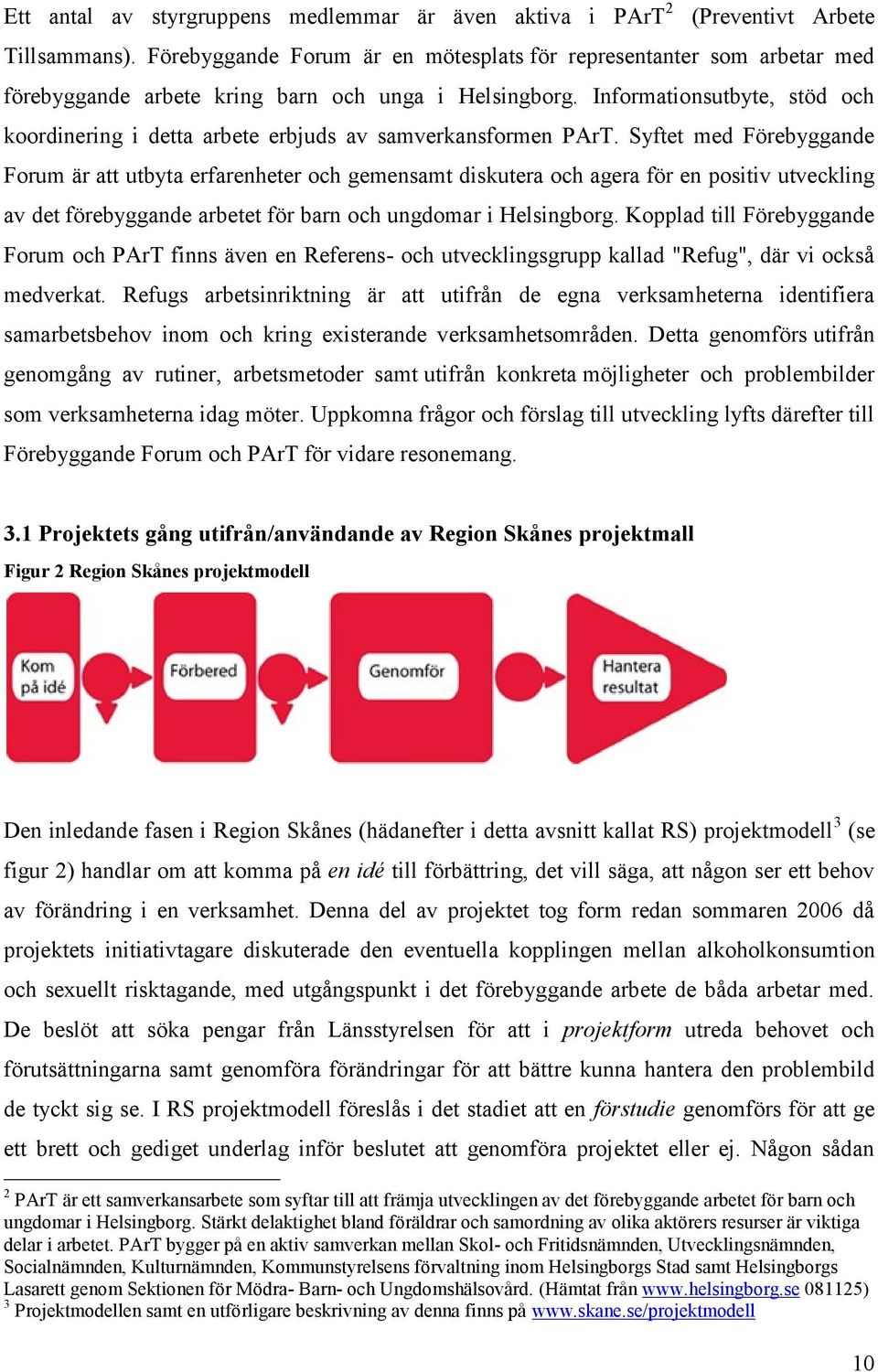 Informationsutbyte, stöd och koordinering i detta arbete erbjuds av samverkansformen PArT.