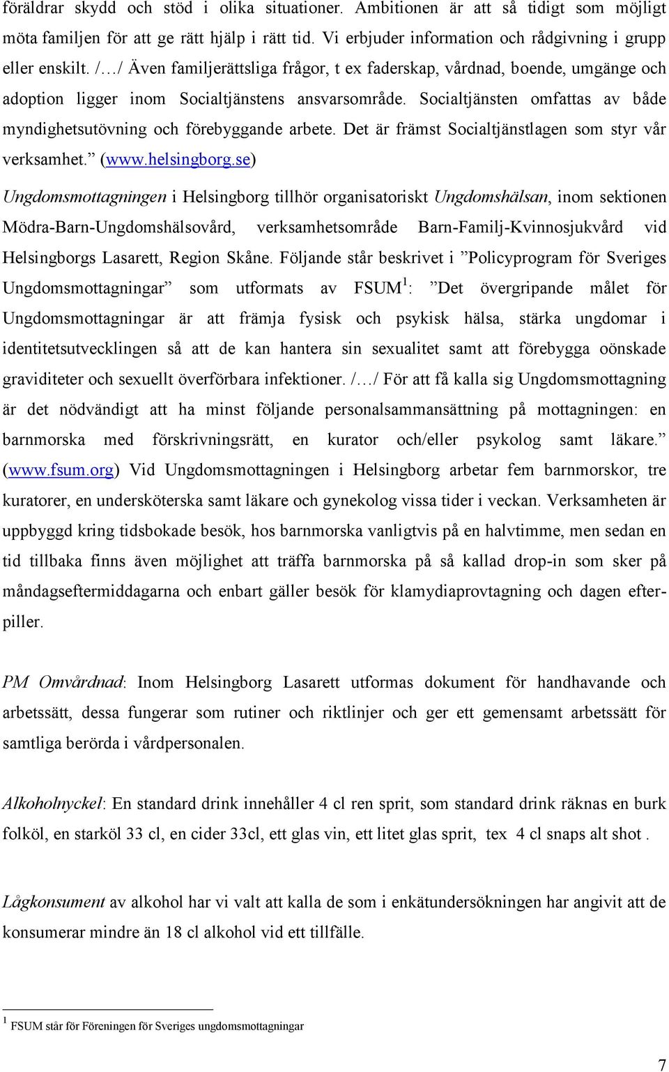 Socialtjänsten omfattas av både myndighetsutövning och förebyggande arbete. Det är främst Socialtjänstlagen som styr vår verksamhet. (www.helsingborg.