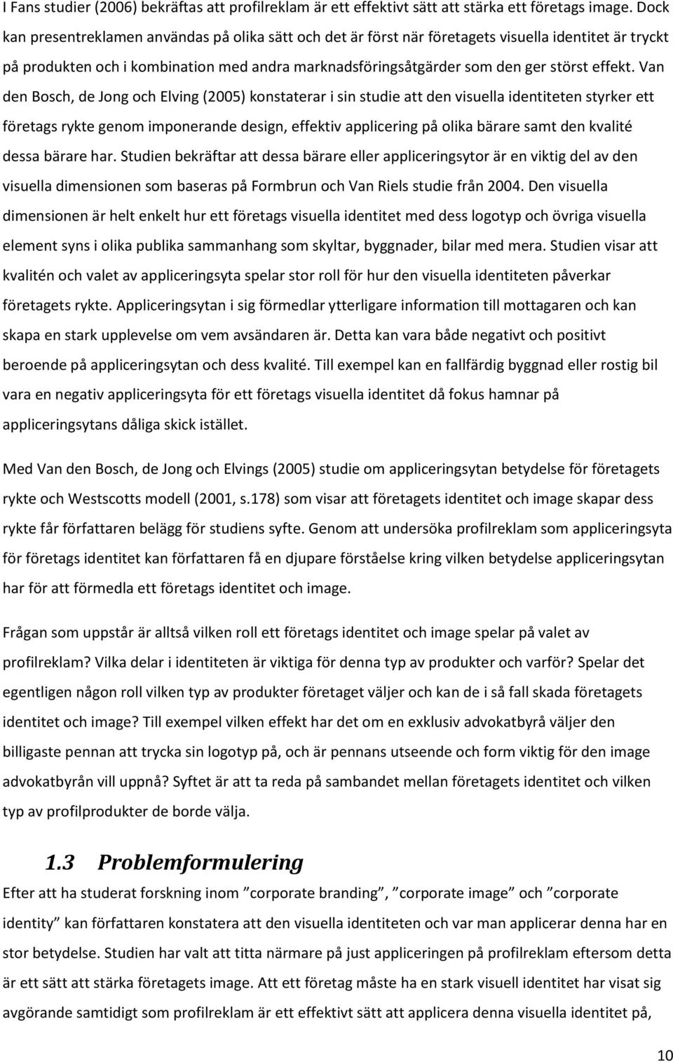 Van den Bosch, de Jong och Elving (2005) konstaterar i sin studie att den visuella identiteten styrker ett företags rykte genom imponerande design, effektiv applicering på olika bärare samt den