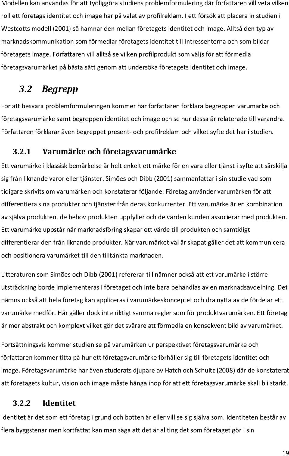 Alltså den typ av marknadskommunikation som förmedlar företagets identitet till intressenterna och som bildar företagets image.