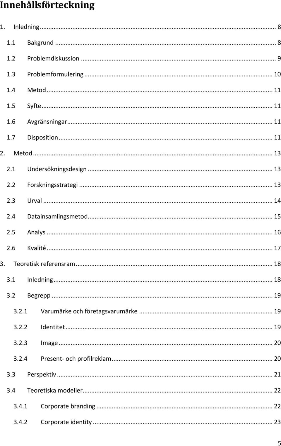 .. 16 2.6 Kvalité... 17 3. Teoretisk referensram... 18 3.1 Inledning... 18 3.2 Begrepp... 19 3.2.1 Varumärke och företagsvarumärke... 19 3.2.2 Identitet... 19 3.2.3 Image.