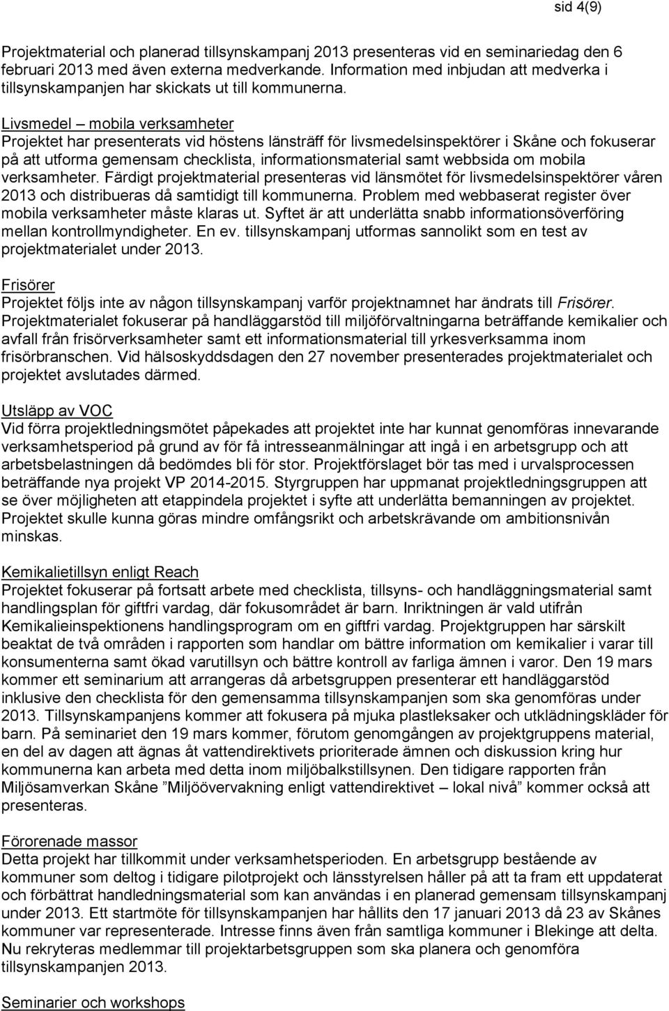 Livsmedel mobila verksamheter Projektet har presenterats vid höstens länsträff för livsmedelsinspektörer i Skåne och fokuserar på att utforma gemensam checklista, informationsmaterial samt webbsida