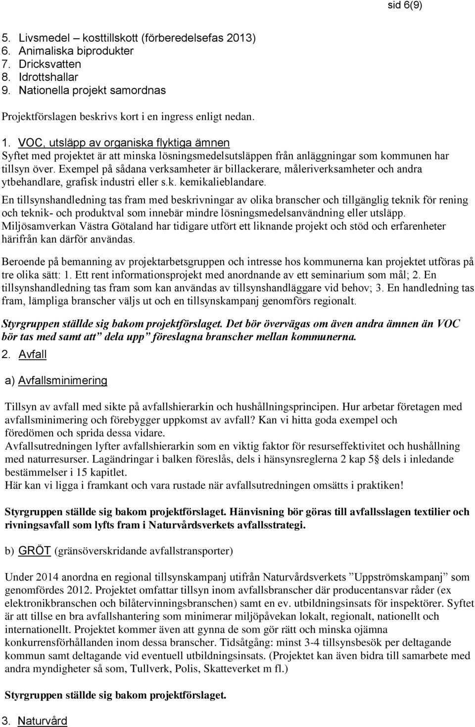 VOC, utsläpp av organiska flyktiga ämnen Syftet med projektet är att minska lösningsmedelsutsläppen från anläggningar som kommunen har tillsyn över.