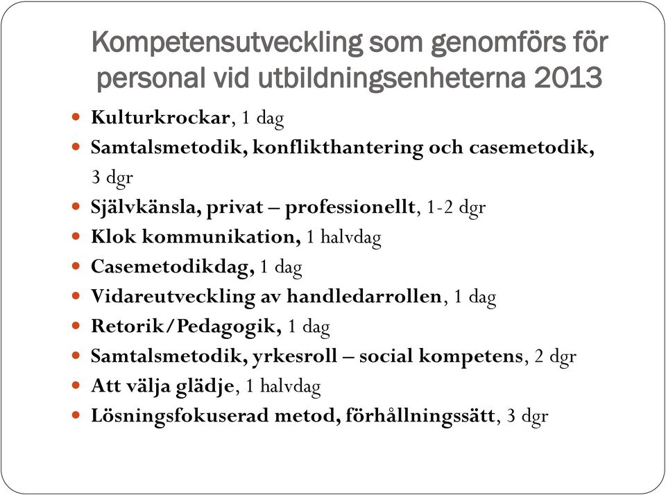 kommunikation, 1 halvdag Casemetodikdag, 1 dag Vidareutveckling av handledarrollen, 1 dag Retorik/Pedagogik, 1