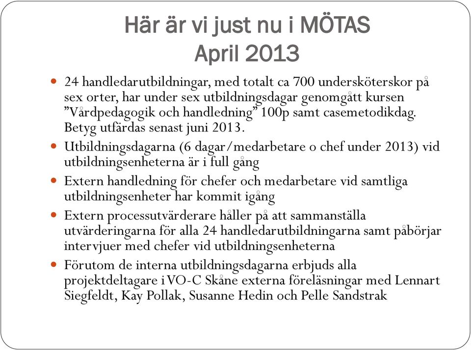 Utbildningsdagarna (6 dagar/medarbetare o chef under 2013) vid utbildningsenheterna är i full gång Extern handledning för chefer och medarbetare vid samtliga utbildningsenheter har kommit igång