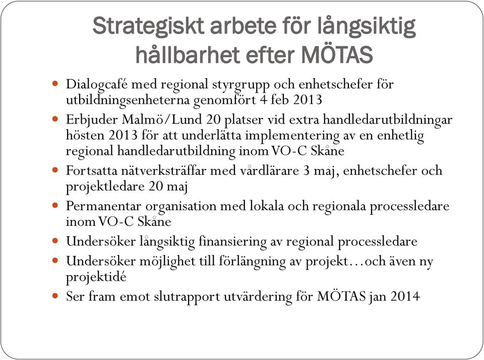 nätverksträffar med vårdlärare 3 maj, enhetschefer och projektledare 20 maj Permanentar organisation med lokala och regionala processledare inom VO-C Skåne Undersöker