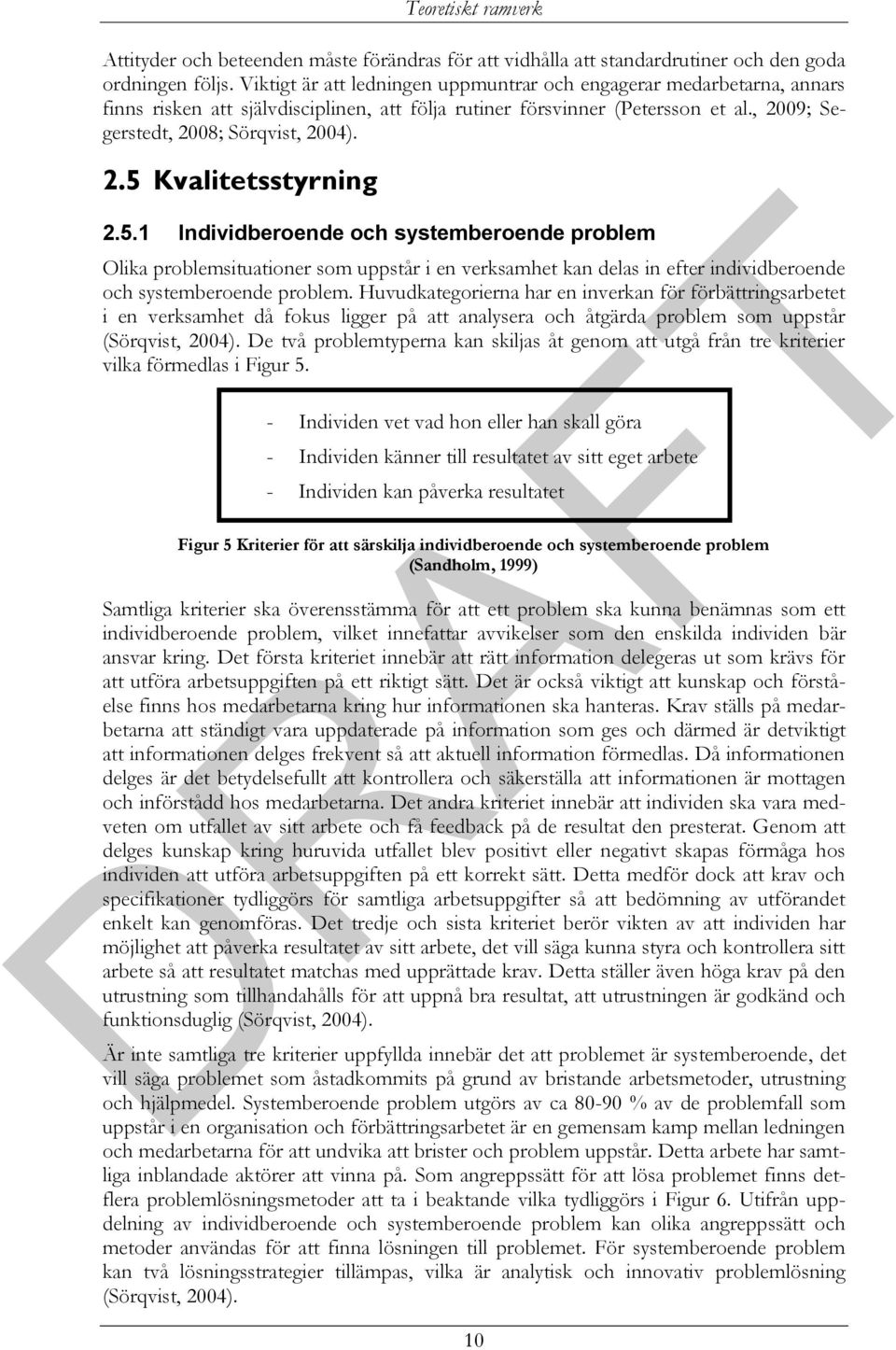 5.1 Individberoende och systemberoende problem Olika problemsituationer som uppstår i en verksamhet kan delas in efter individberoende och systemberoende problem.