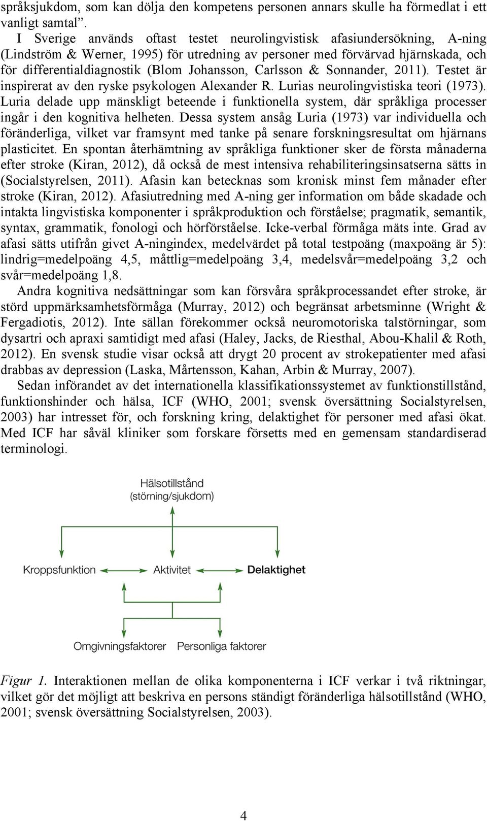 Johansson, Carlsson & Sonnander, 2011). Testet är inspirerat av den ryske psykologen Alexander R. Lurias neurolingvistiska teori (1973).