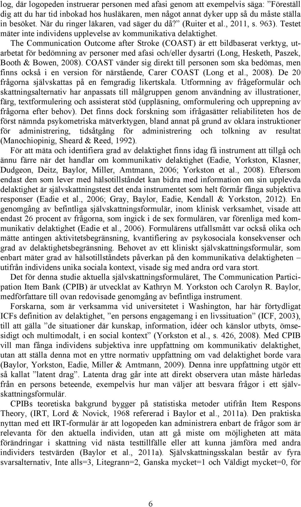 The Communication Outcome after Stroke (COAST) är ett bildbaserat verktyg, utarbetat för bedömning av personer med afasi och/eller dysartri (Long, Hesketh, Paszek, Booth & Bowen, 2008).