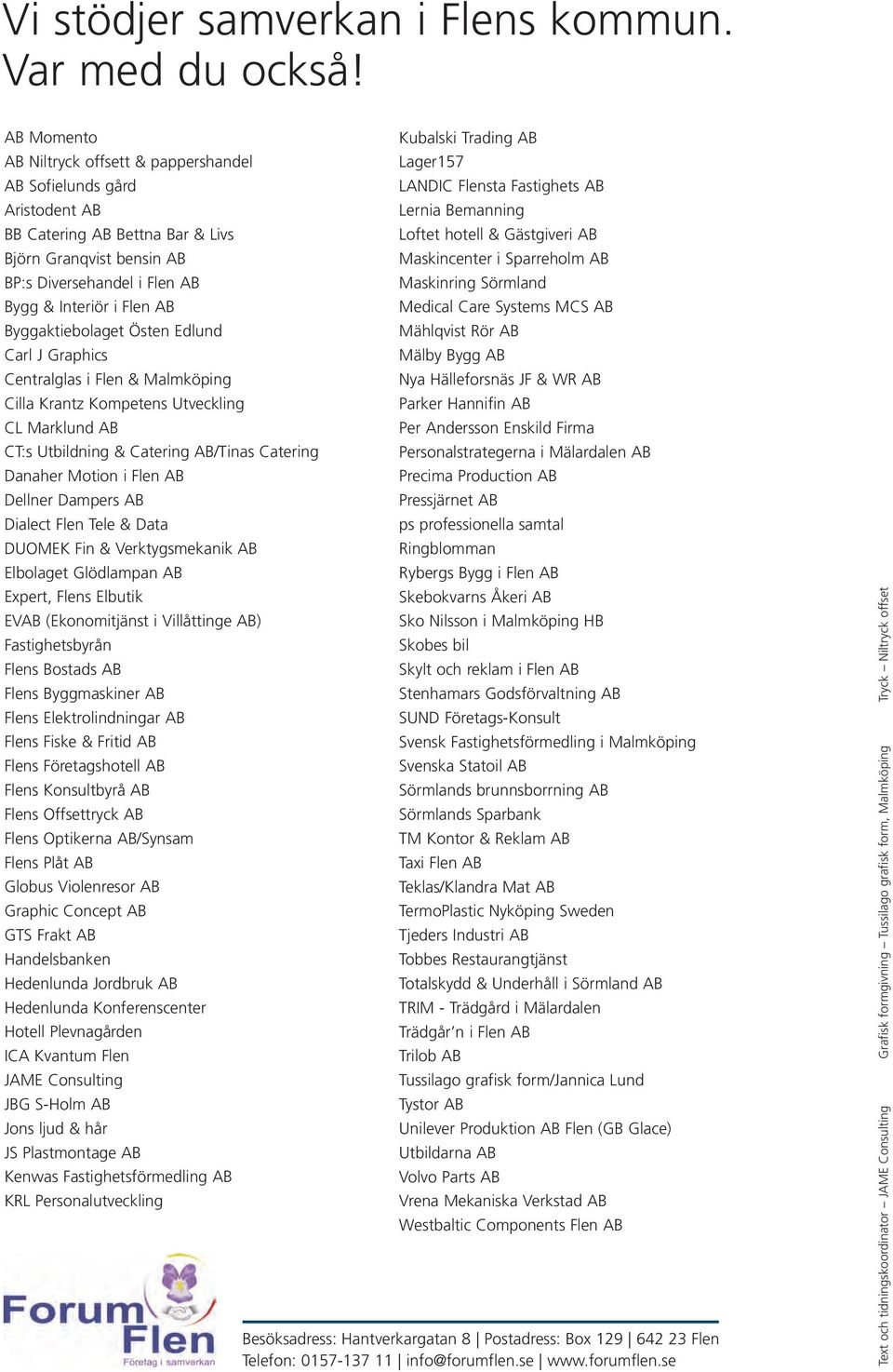 Byggaktiebolaget Östen Edlund Carl J Graphics Centralglas i Flen & Malmköping Cilla Krantz Kompetens Utveckling CL Marklund AB CT:s Utbildning & Catering AB/Tinas Catering Danaher Motion i Flen AB