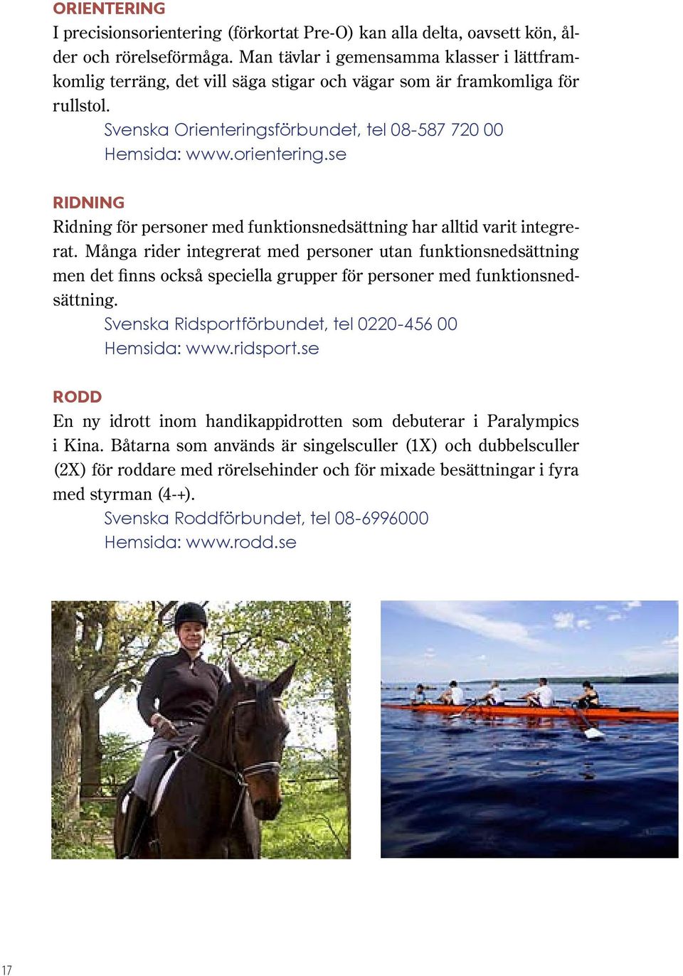 se Ridning Ridning för personer med funktionsnedsättning har alltid varit integrerat.