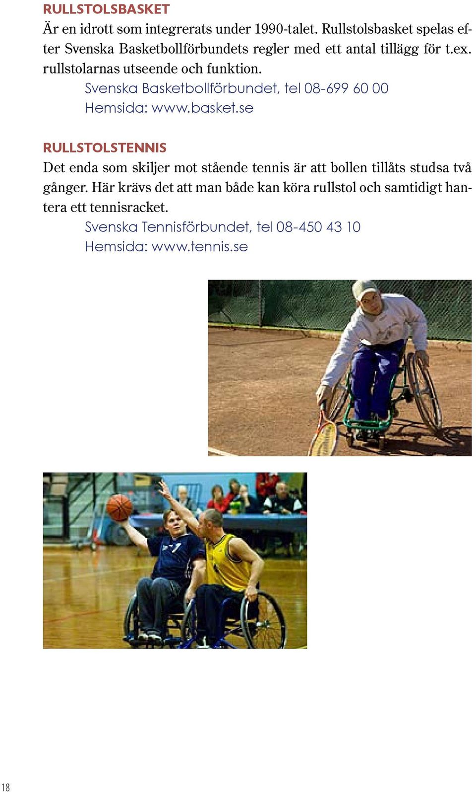 rullstolarnas utseende och funktion. Svenska Basketbollförbundet, tel 08-699 60 00 Hemsida: www.basket.