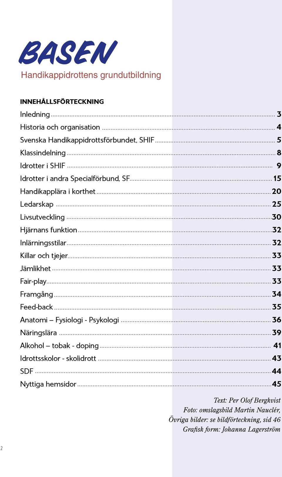 Framgång Feed-back Anatomi Fysiologi - Psykologi Näringslära Alkohol tobak - doping Idrottsskolor - skolidrott SDF Nyttiga hemsidor 3 4 5 8 9 15 20 25 30 32 32 33