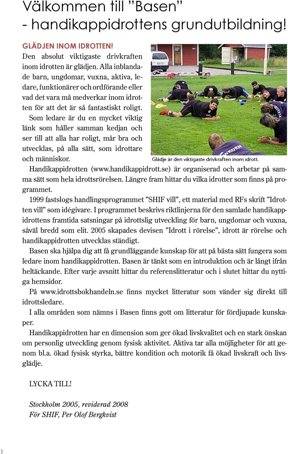 Som ledare är du en mycket viktig länk som håller samman kedjan och ser till att alla har roligt, mår bra och utvecklas, på alla sätt, som idrottare och människor.
