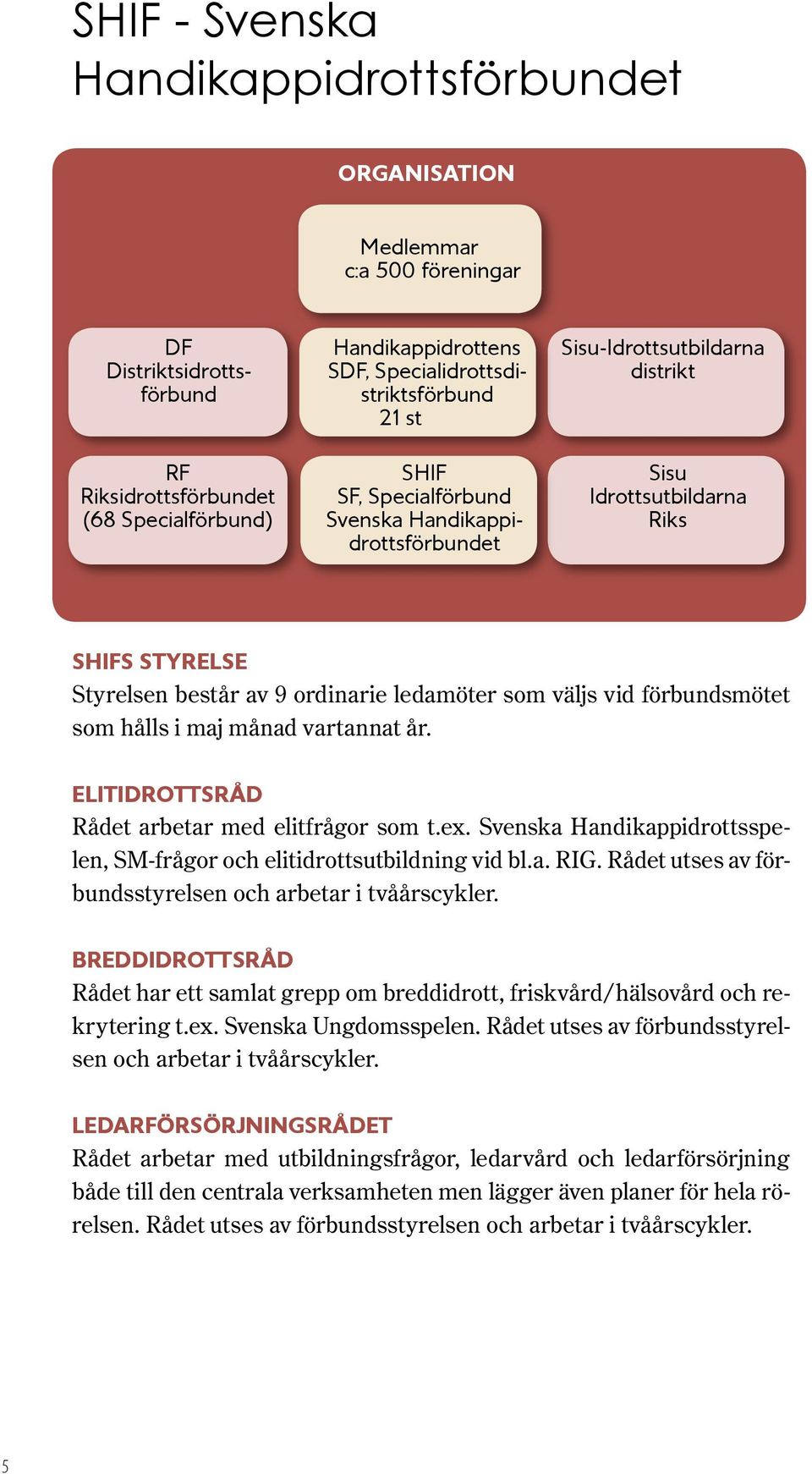 ordinarie ledamöter som väljs vid förbundsmötet som hålls i maj månad vartannat år. ELITIDROTTSRÅD Rådet arbetar med elitfrågor som t.ex.