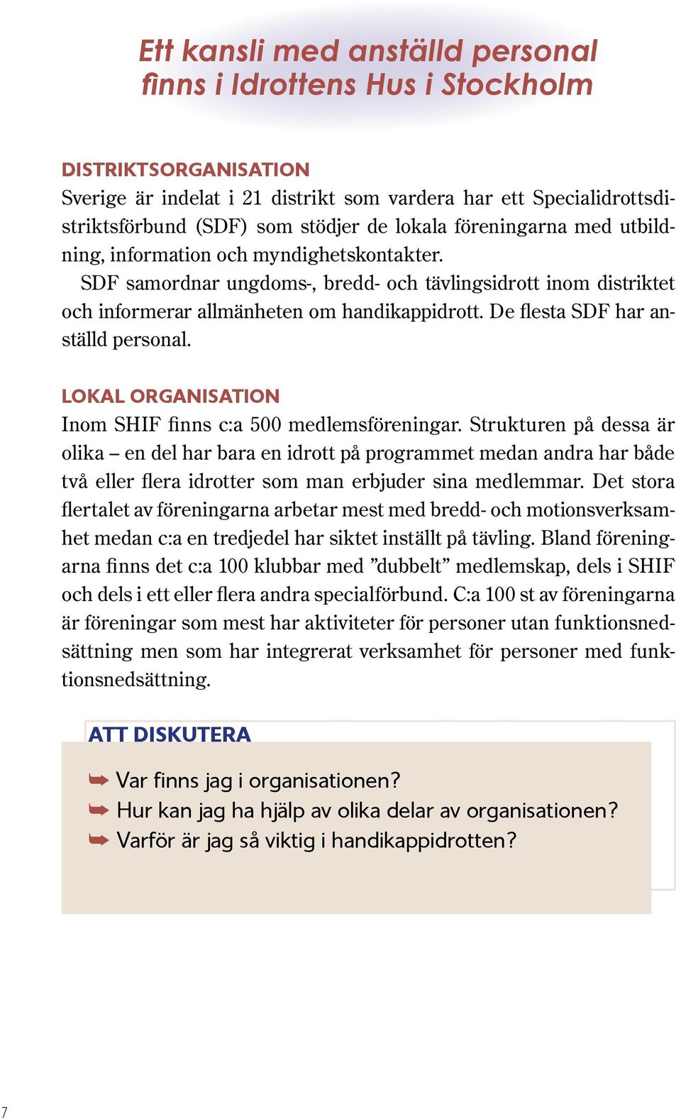 De flesta SDF har anställd personal. Lokal Organisation Inom SHIF finns c:a 500 medlemsföreningar.