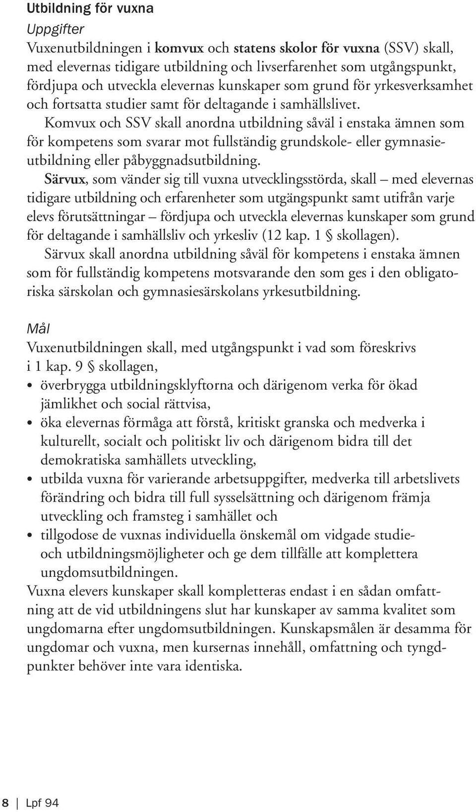 Komvux och SSV skall anordna utbildning såväl i enstaka ämnen som för kompetens som svarar mot fullständig grundskole- eller gymnasieutbildning eller påbyggnadsutbildning.