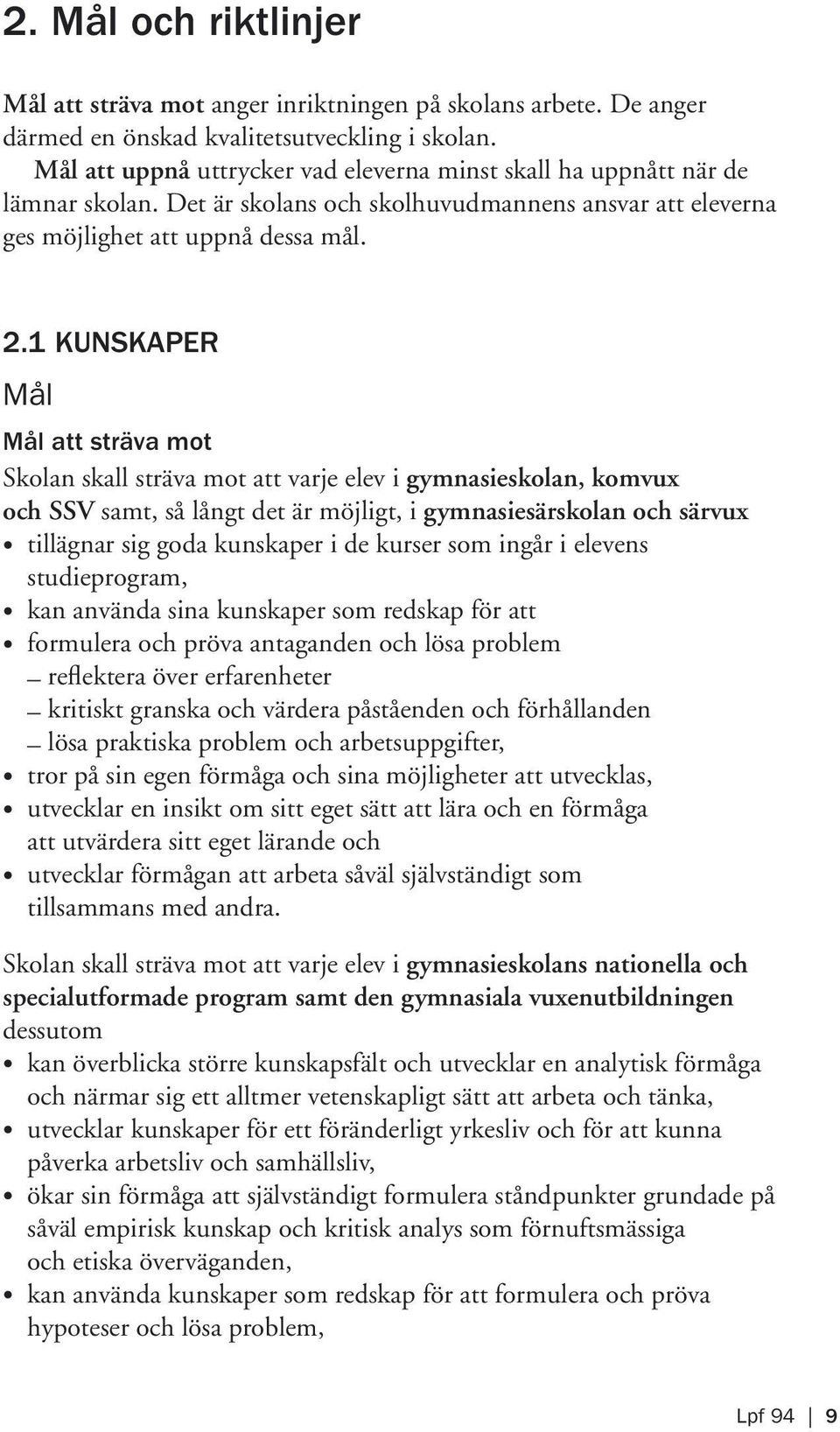 1 KUNSKAPER Mål Mål att sträva mot Skolan skall sträva mot att varje elev i gymnasieskolan, komvux och SSV samt, så långt det är möjligt, i gymnasiesärskolan och särvux tillägnar sig goda kunskaper i