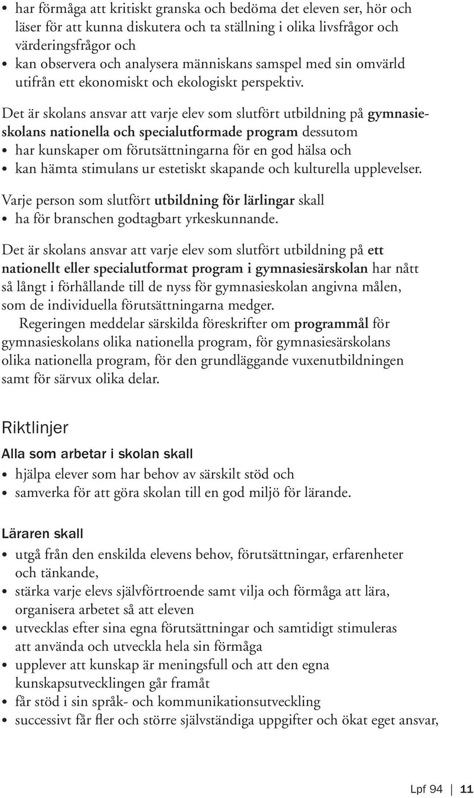 Det är skolans ansvar att varje elev som slutfört utbildning på gymnasieskolans nationella och specialutformade program dessutom har kunskaper om förutsättningarna för en god hälsa och kan hämta