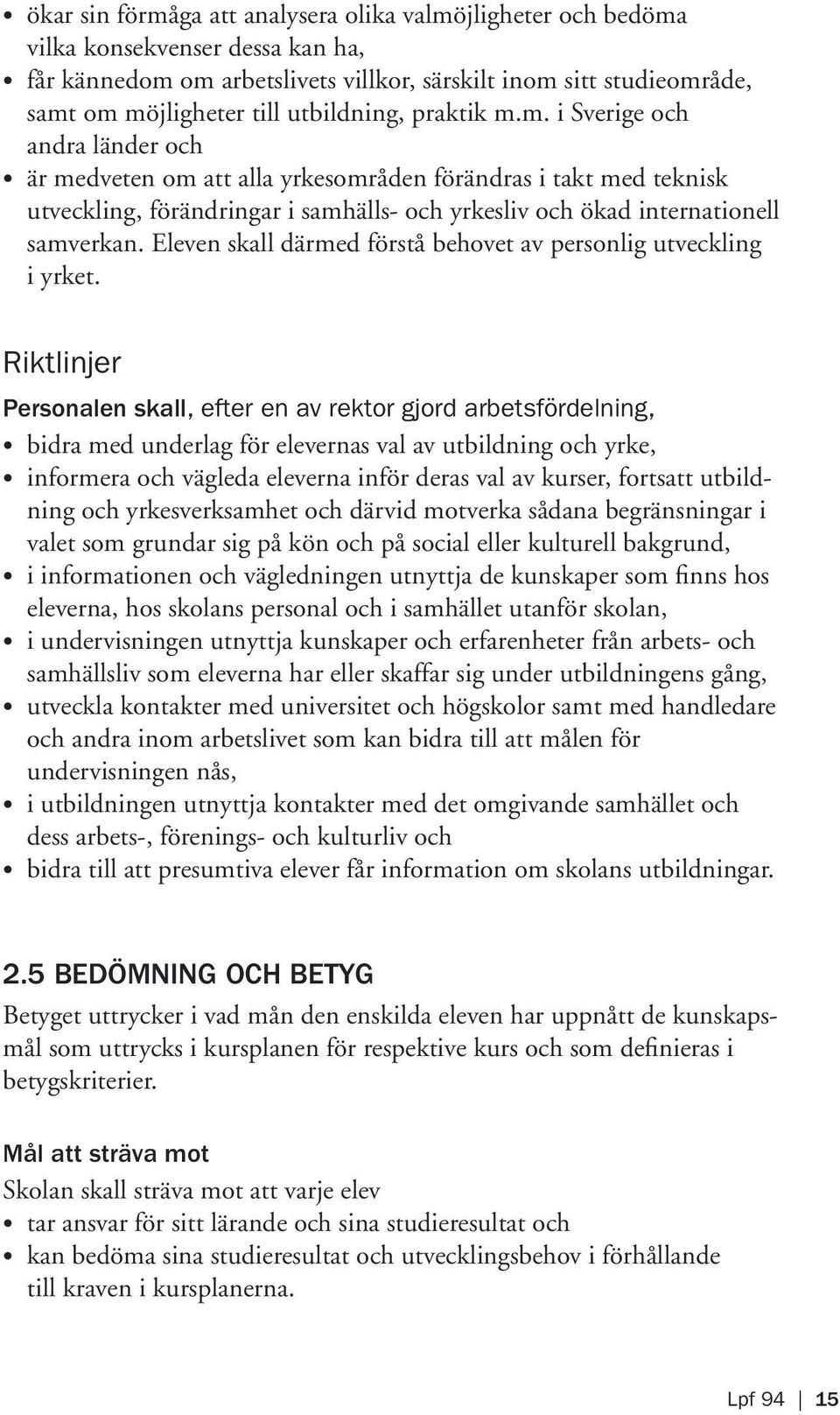 m. i Sverige och andra länder och är medveten om att alla yrkesområden förändras i takt med teknisk utveckling, förändringar i samhälls- och yrkesliv och ökad internationell samverkan.