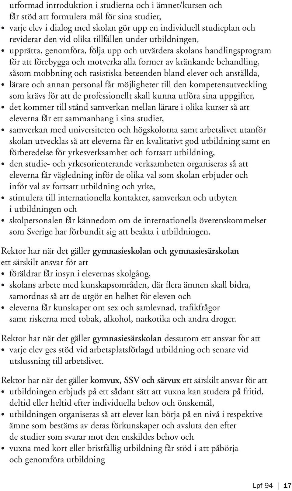 beteenden bland elever och anställda, lärare och annan personal får möjligheter till den kompetensutveckling som krävs för att de professionellt skall kunna utföra sina uppgifter, det kommer till