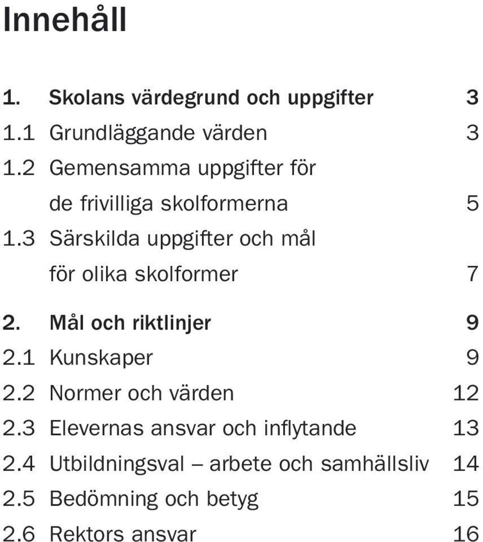 3 Särskilda uppgifter och mål för olika skolformer 7 2. Mål och riktlinjer 9 2.1 Kunskaper 9 2.