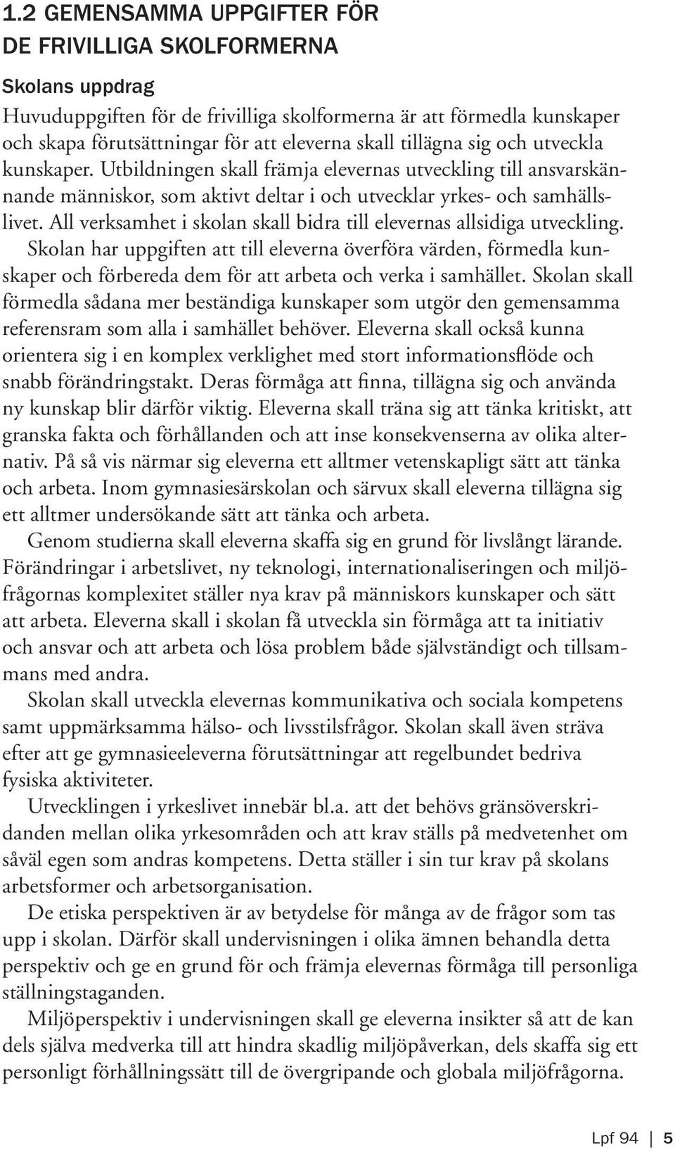 All verksamhet i skolan skall bidra till elevernas allsidiga utveckling.