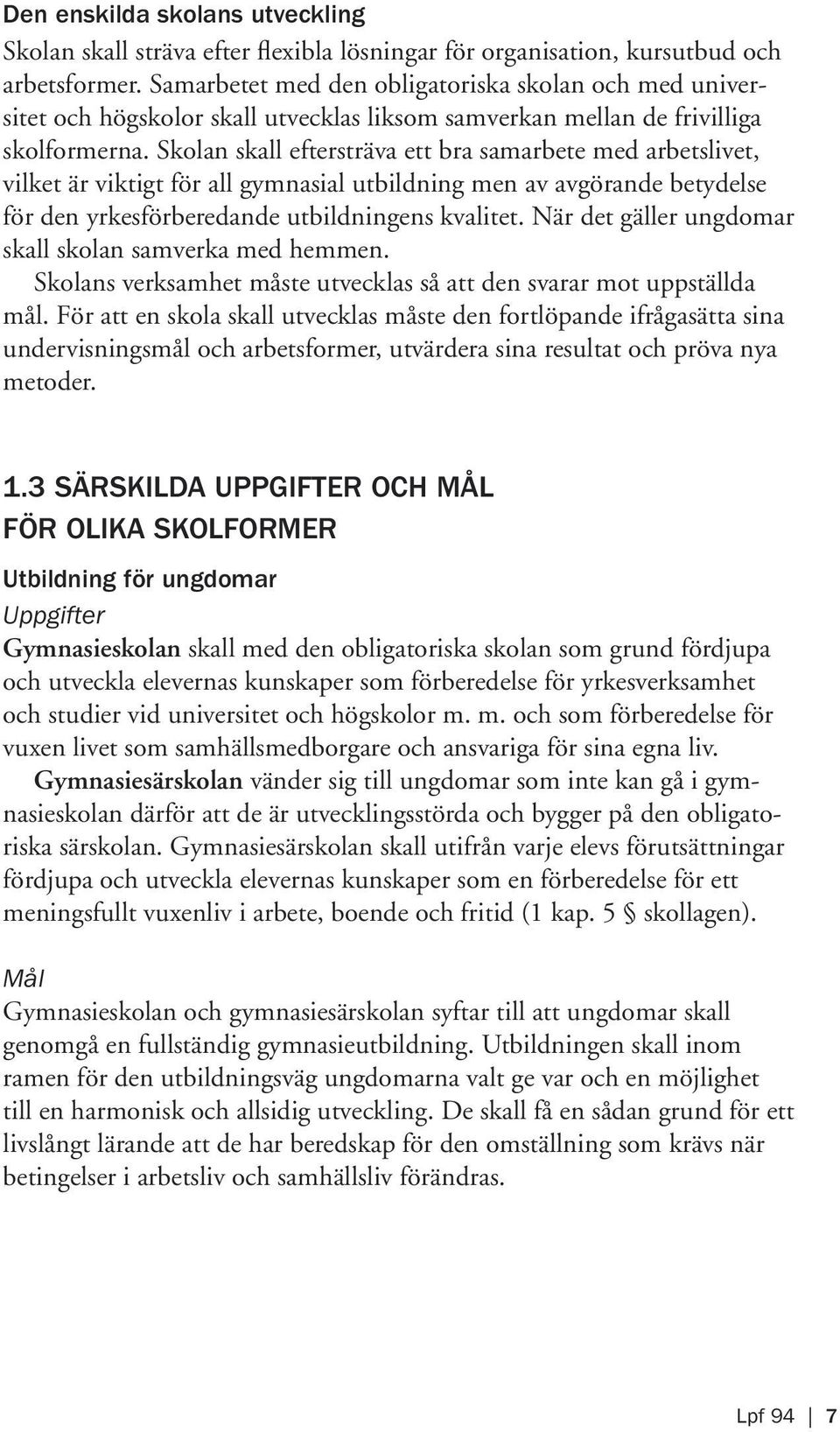 Skolan skall eftersträva ett bra samarbete med arbetslivet, vilket är viktigt för all gymnasial utbildning men av avgörande betydelse för den yrkesförberedande utbildningens kvalitet.