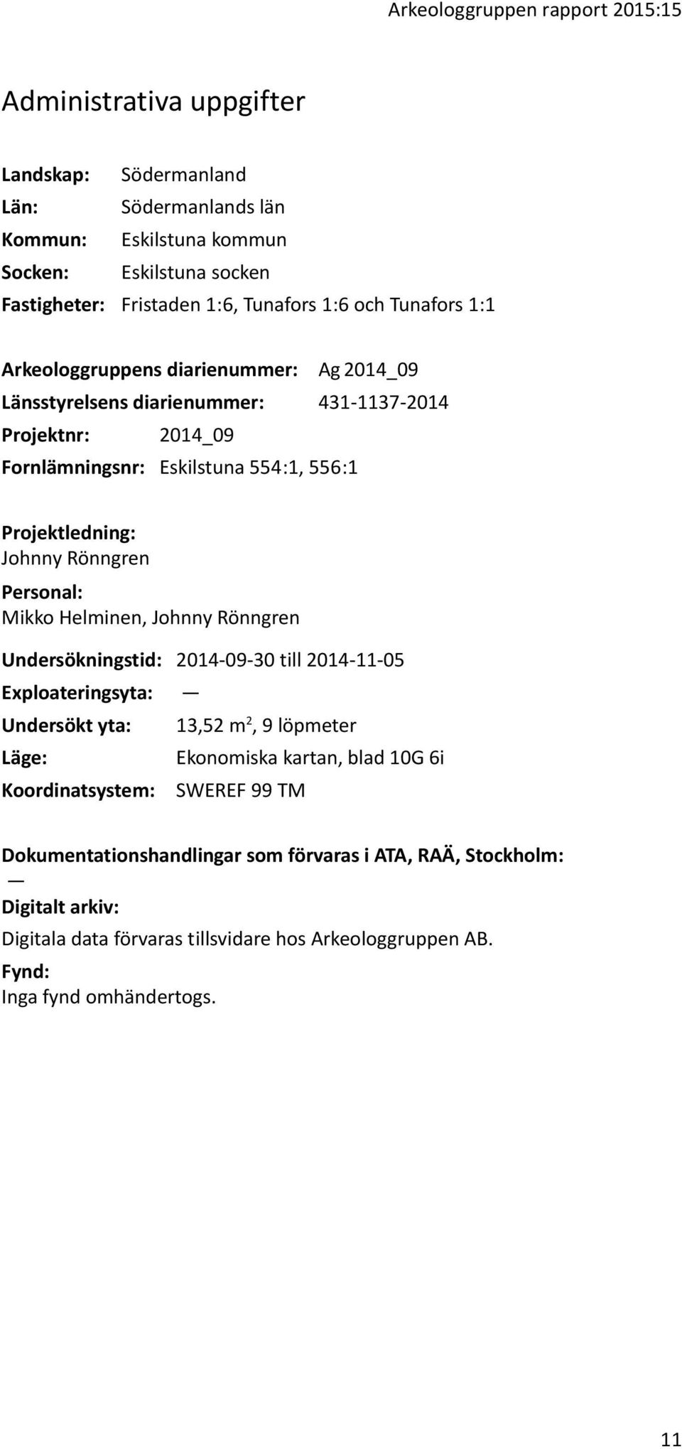 Rönngren Personal: Mikko Helminen, Johnny Rönngren Undersökningstid: 2014-09-30 till 2014-11-05 Exploateringsyta: Undersökt yta: 13,52 m 2, 9 löpmeter Läge: Ekonomiska kartan, blad 10G 6i