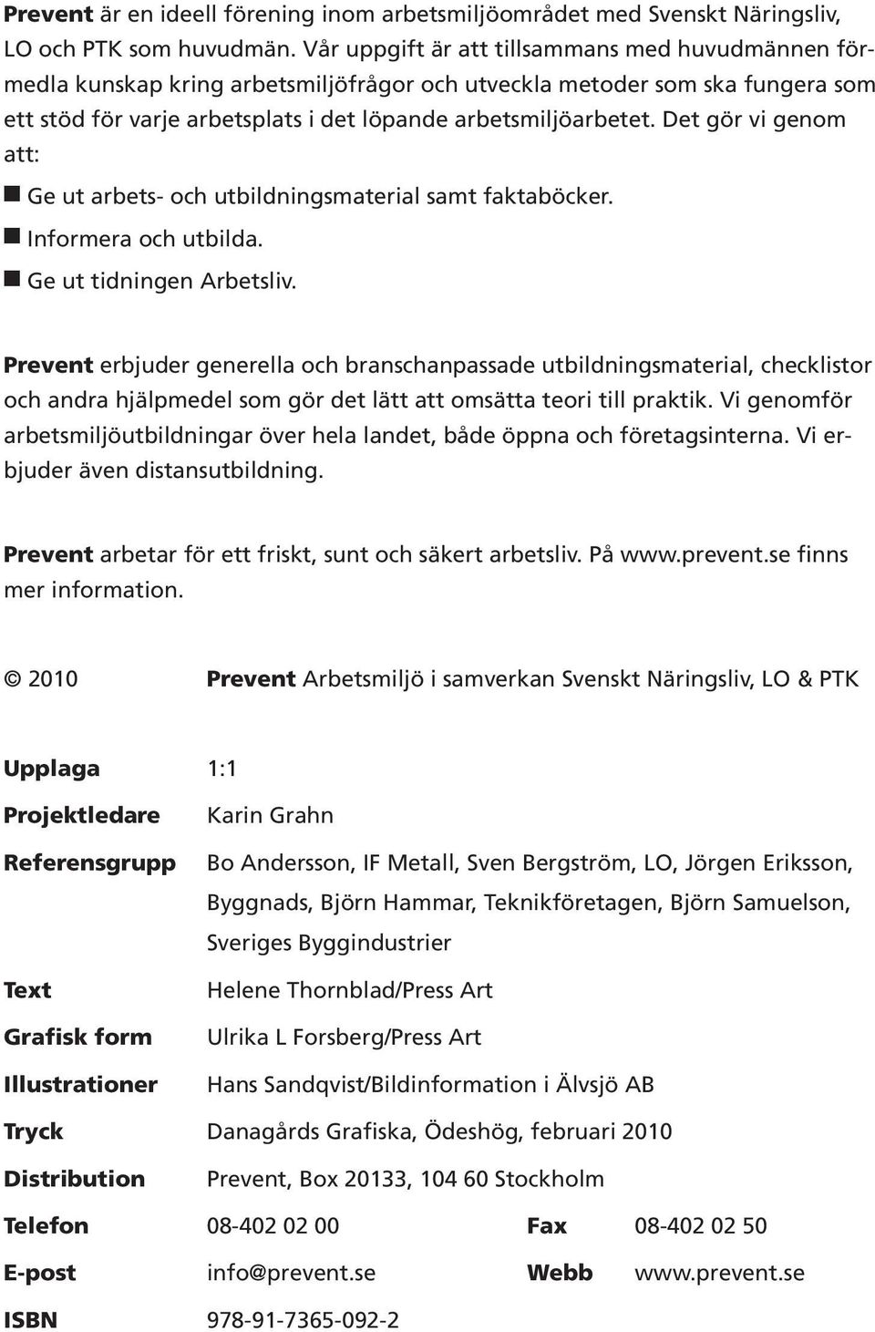 Det gör vi geom att: Ge ut arbets- och utbildigsmaterial samt faktaböcker. Iformera och utbilda. Ge ut tidige Arbetsliv.