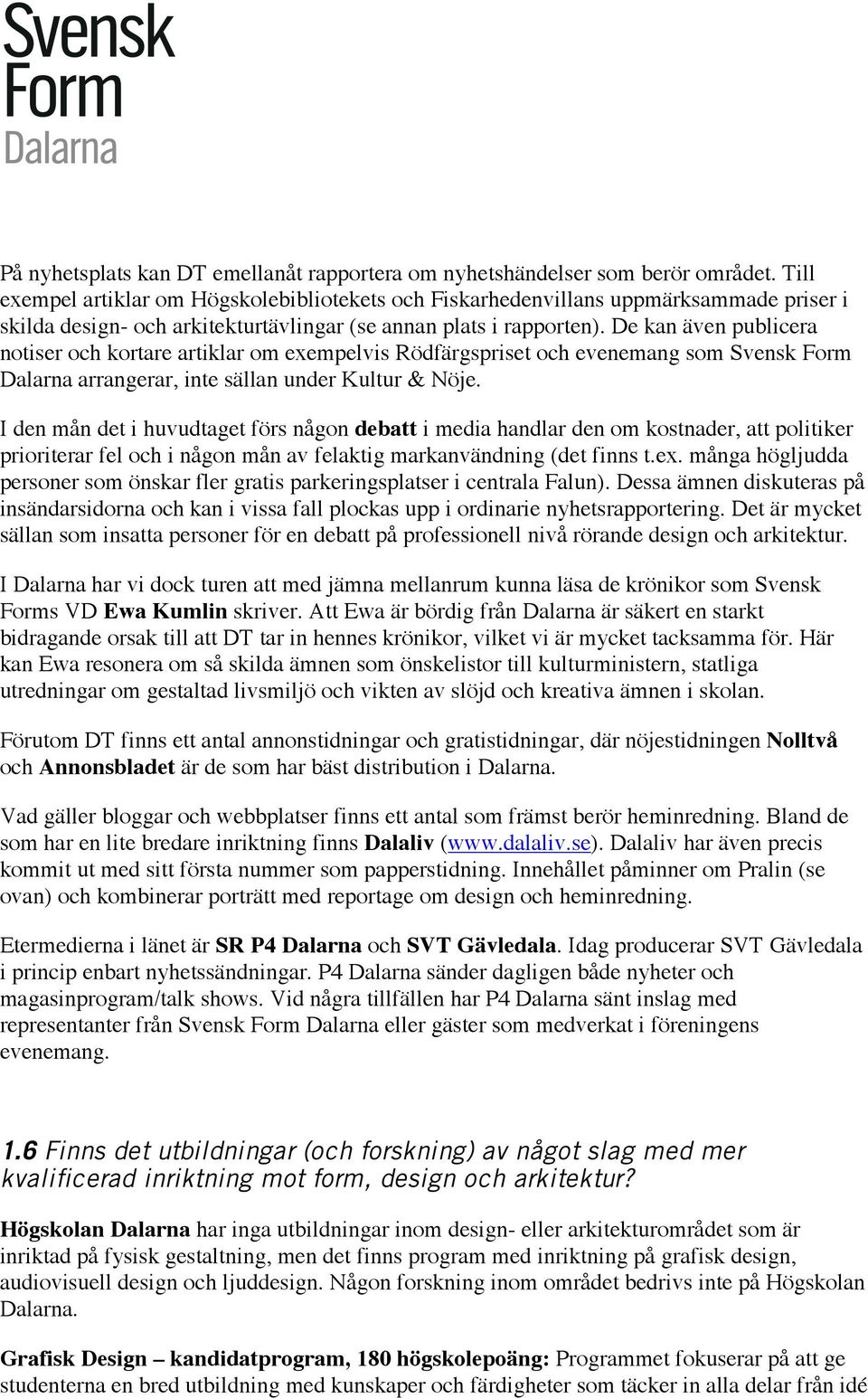 De kan även publicera notiser och kortare artiklar om exempelvis Rödfärgspriset och evenemang som Svensk Form Dalarna arrangerar, inte sällan under Kultur & Nöje.