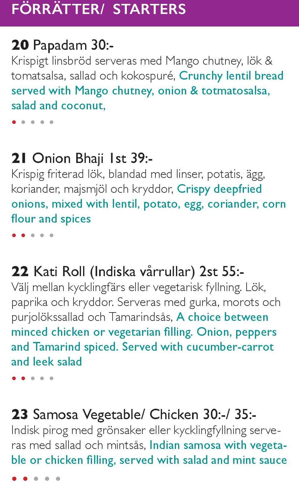 flour and spices 22 Kati Roll (Indiska vårrullar) 2st 55:- Välj mellan kycklingfärs eller vegetarisk fyllning. Lök, paprika och kryddor.