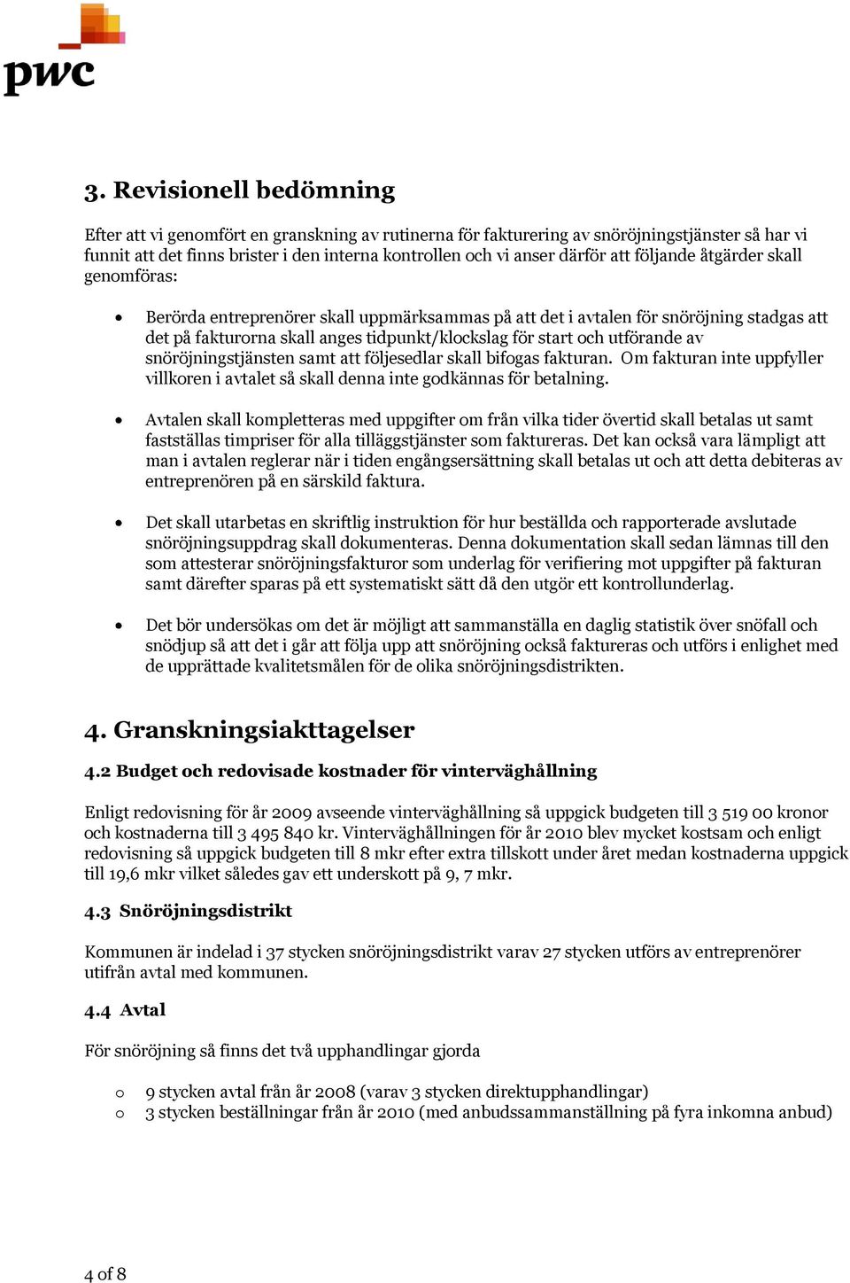 snöröjningstjänsten samt att följesedlar skall bifgas fakturan. Om fakturan inte uppfyller villkren i avtalet så skall denna inte gdkännas för betalning.
