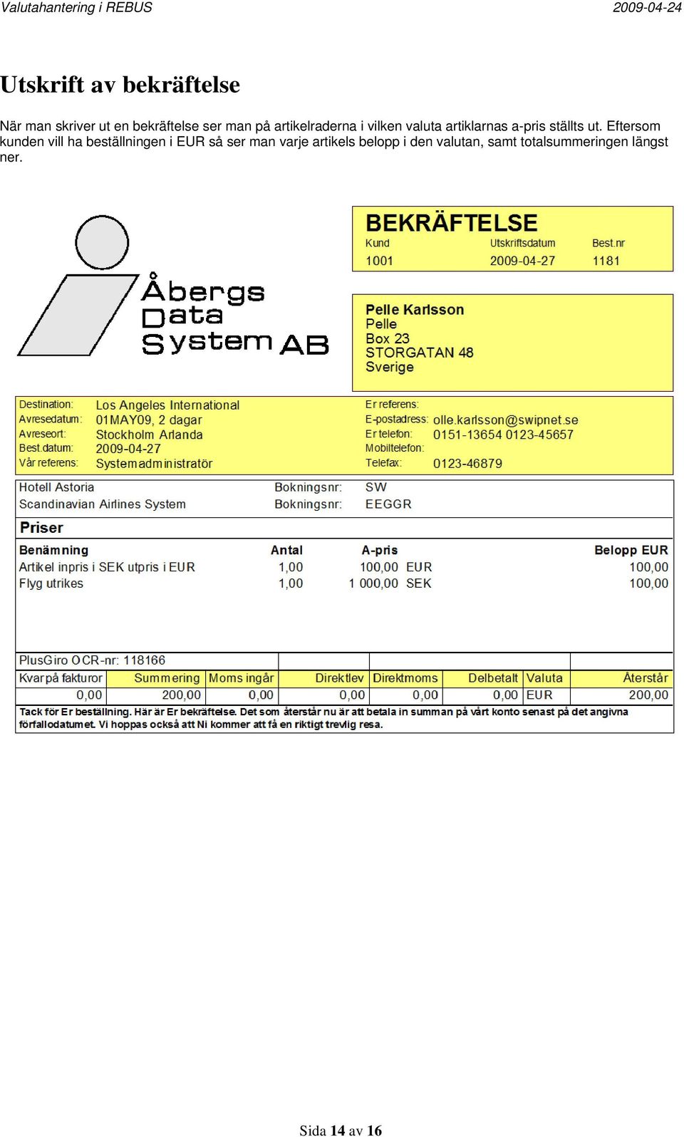 Eftersom kunden vill ha beställningen i EUR så ser man varje