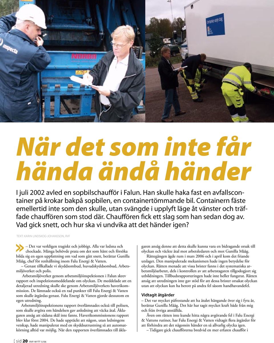 Vad gick snett, och hur ska vi undvika att det händer igen? Text: karin lindskog-johansson, rvf Det var verkligen tragiskt och jobbigt. Alla var ledsna och chockade.