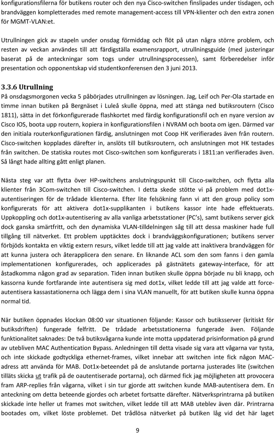 Utrullningen gick av stapeln under onsdag förmiddag och flöt på utan några större problem, och resten av veckan användes till att färdigställa examensrapport, utrullningsguide (med justeringar