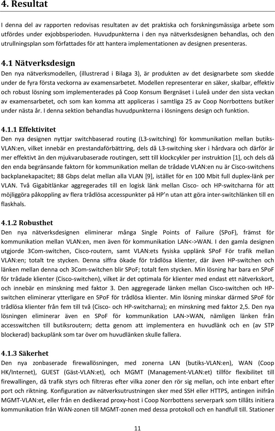 1 Nätverksdesign Den nya nätverksmodellen, (illustrerad i Bilaga 3), är produkten av det designarbete som skedde under de fyra första veckorna av examensarbetet.