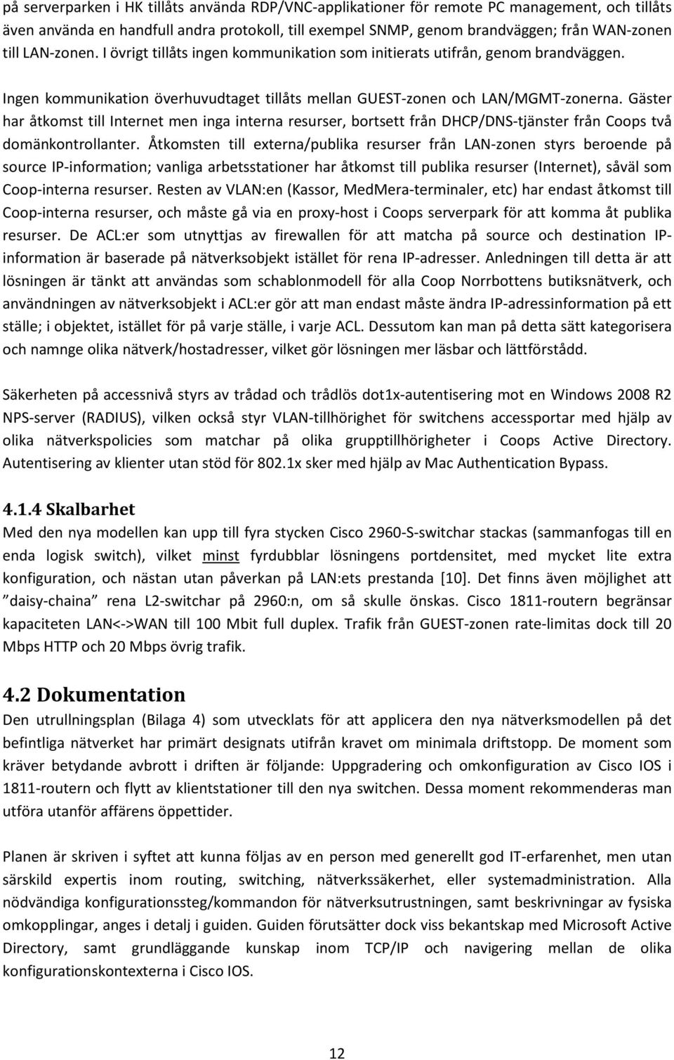 Gäster har åtkomst till Internet men inga interna resurser, bortsett från DHCP/DNS-tjänster från Coops två domänkontrollanter.