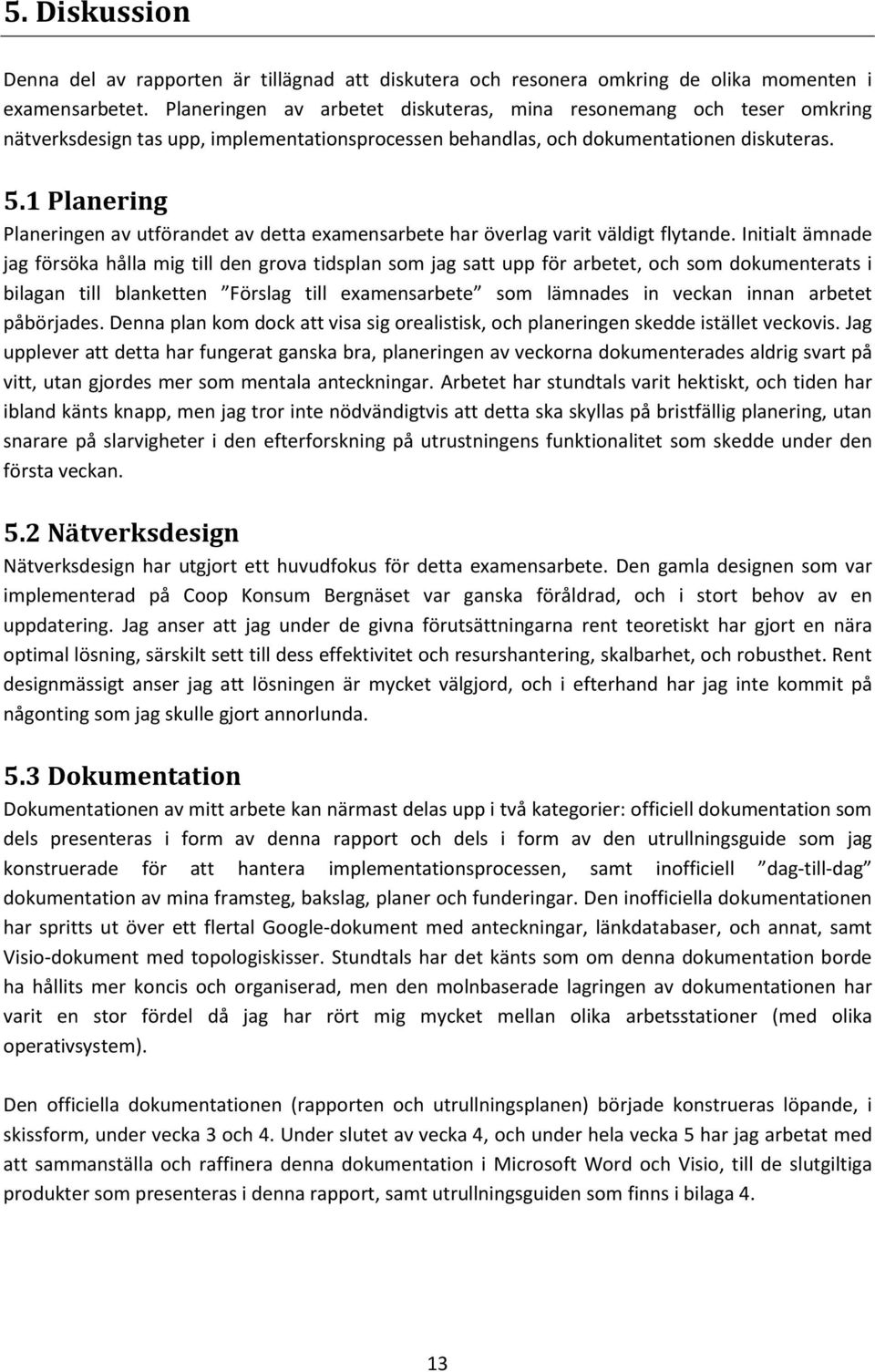 1 Planering Planeringen av utförandet av detta examensarbete har överlag varit väldigt flytande.