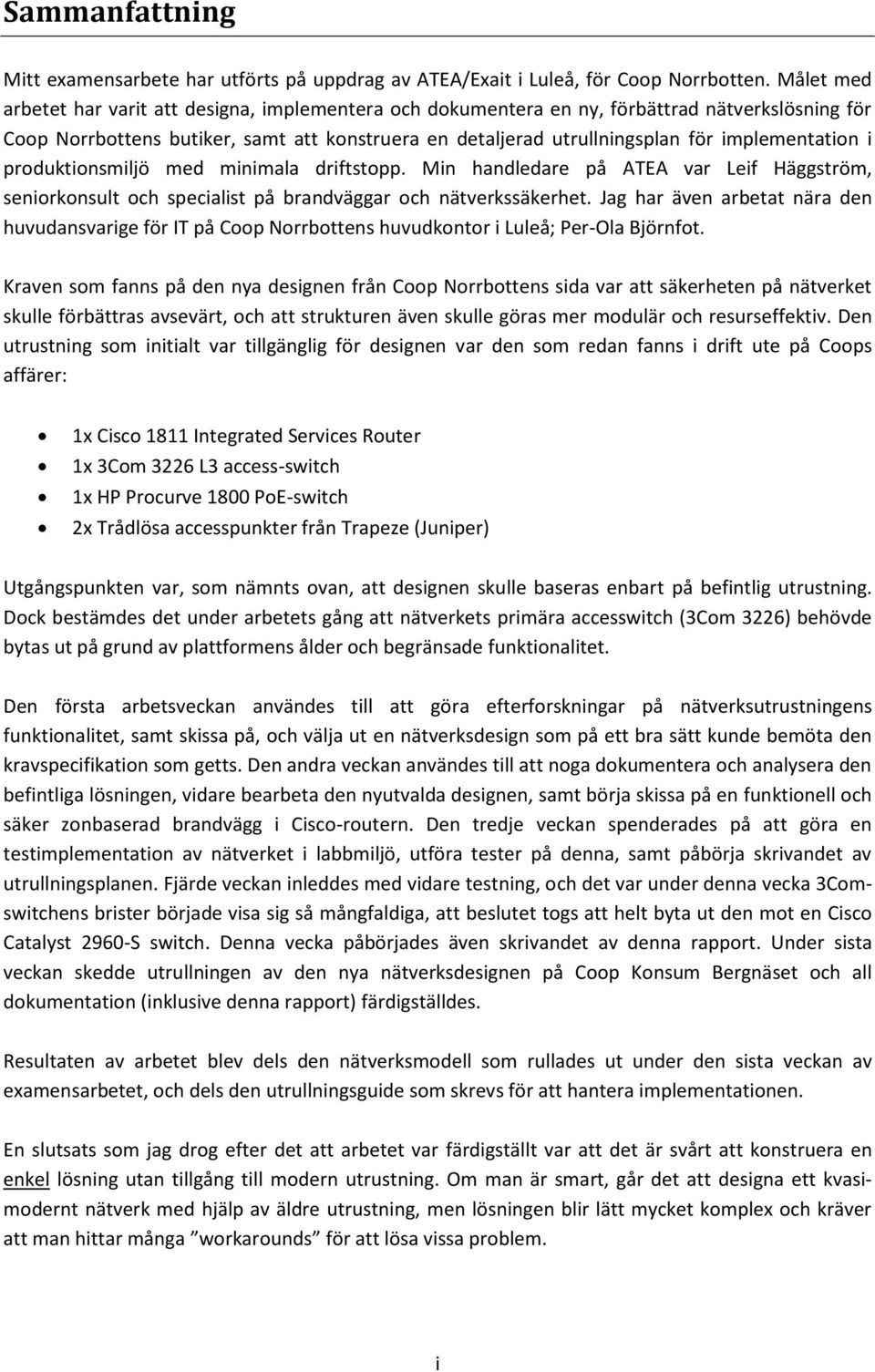 implementation i produktionsmiljö med minimala driftstopp. Min handledare på ATEA var Leif Häggström, seniorkonsult och specialist på brandväggar och nätverkssäkerhet.