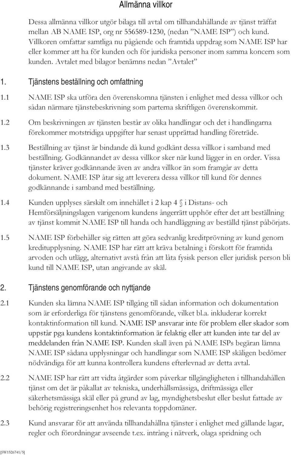 Avtalet med bilagor benämns nedan Avtalet 1. Tjänstens beställning och omfattning 1.