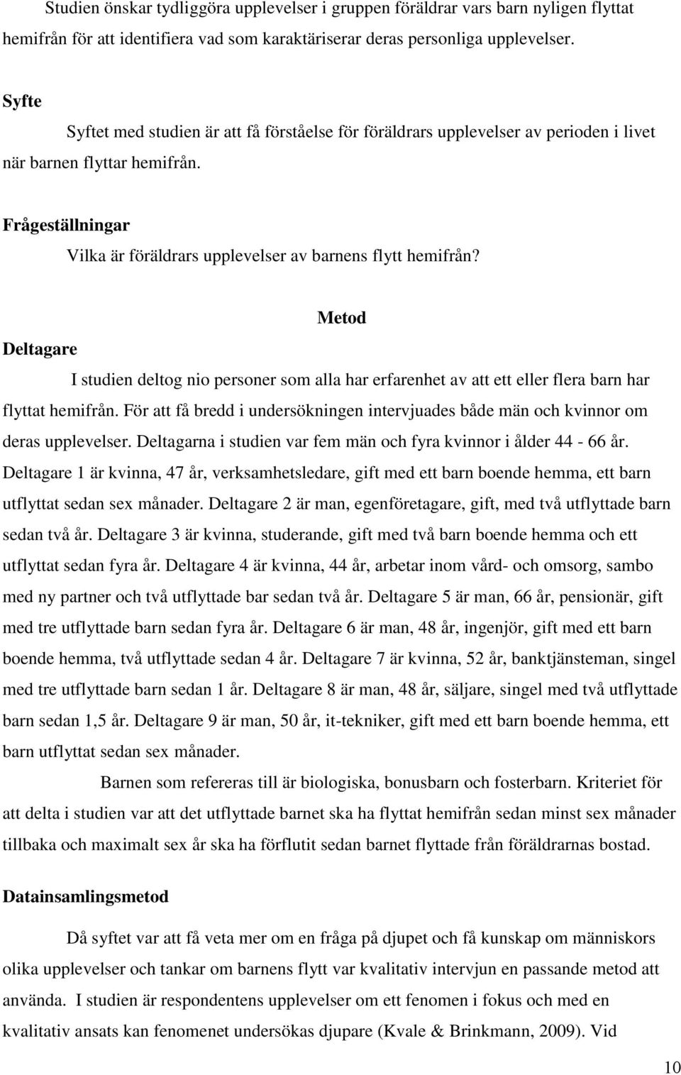 Metod Deltagare I studien deltog nio personer som alla har erfarenhet av att ett eller flera barn har flyttat hemifrån.