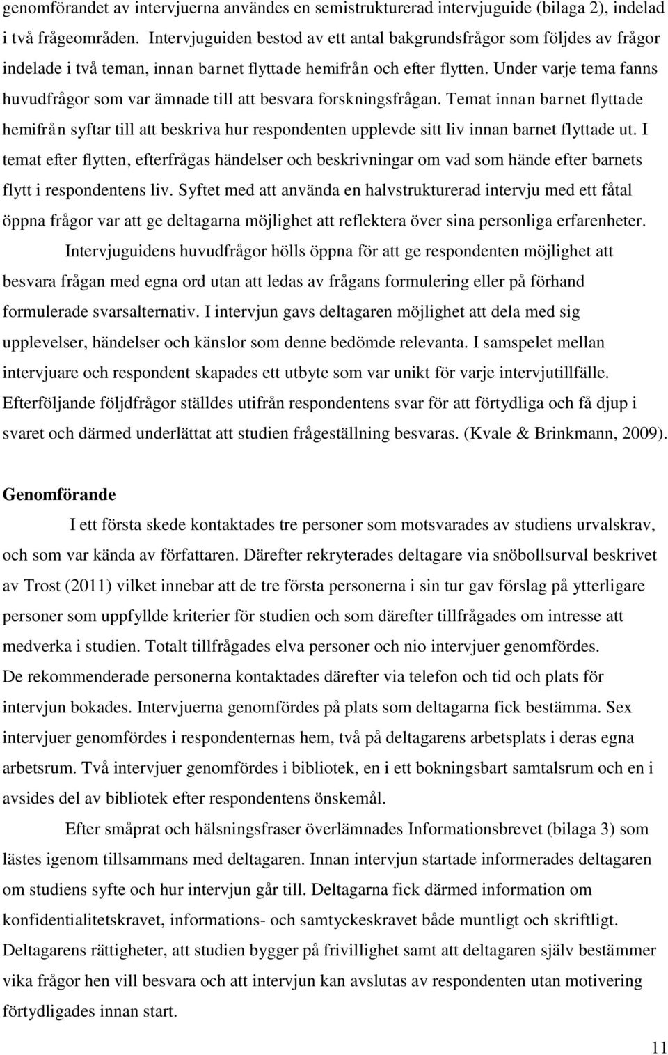 Under varje tema fanns huvudfrågor som var ämnade till att besvara forskningsfrågan.