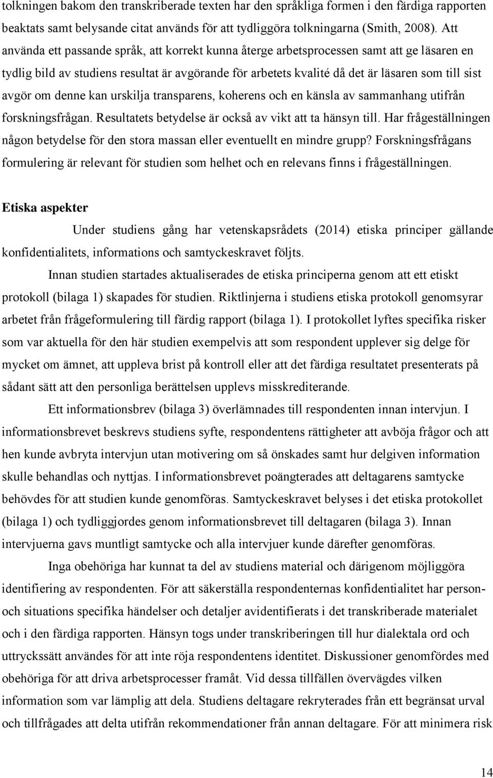 avgör om denne kan urskilja transparens, koherens och en känsla av sammanhang utifrån forskningsfrågan. Resultatets betydelse är också av vikt att ta hänsyn till.