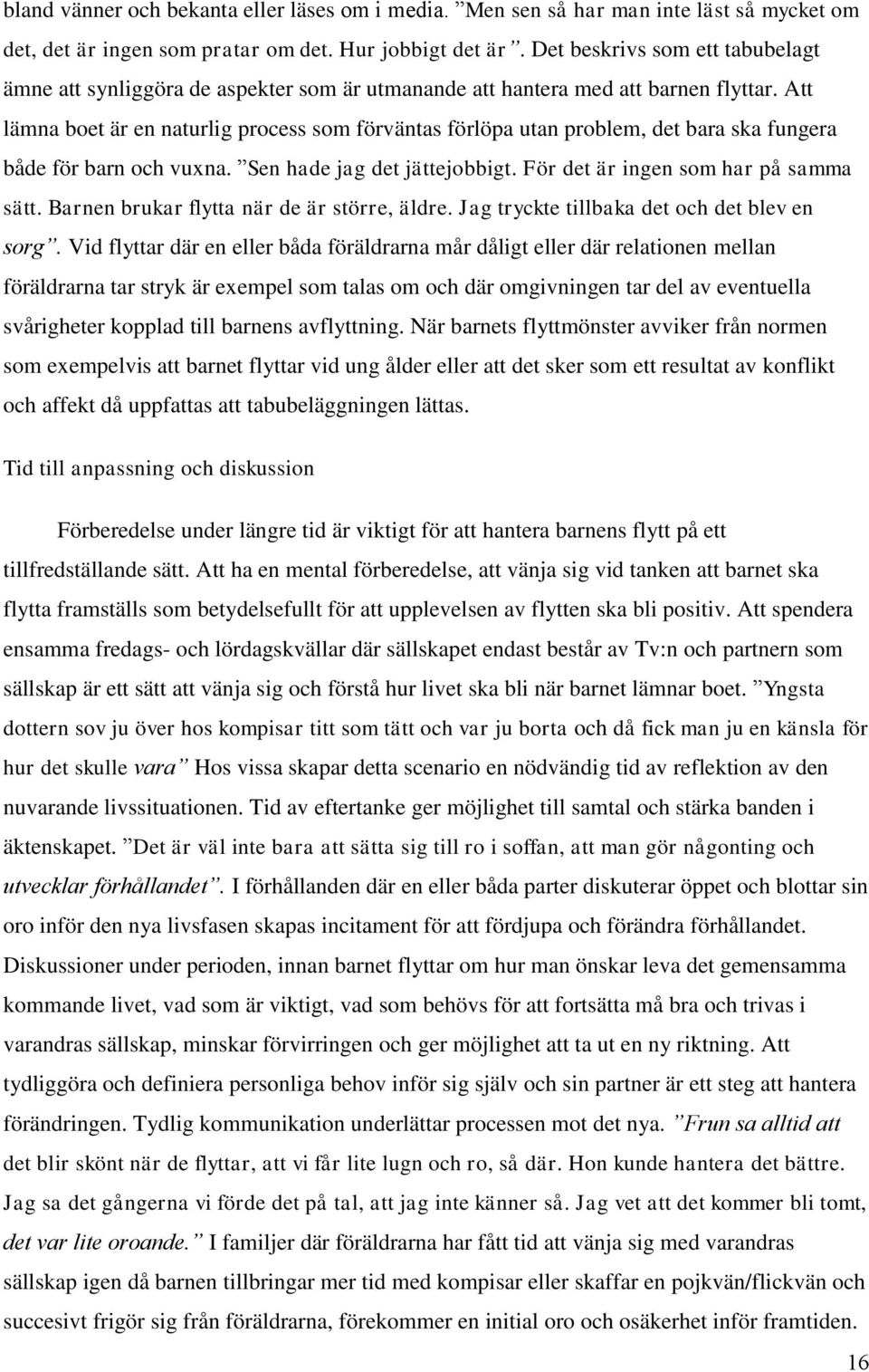 Att lämna boet är en naturlig process som förväntas förlöpa utan problem, det bara ska fungera både för barn och vuxna. Sen hade jag det jättejobbigt. För det är ingen som har på samma sätt.