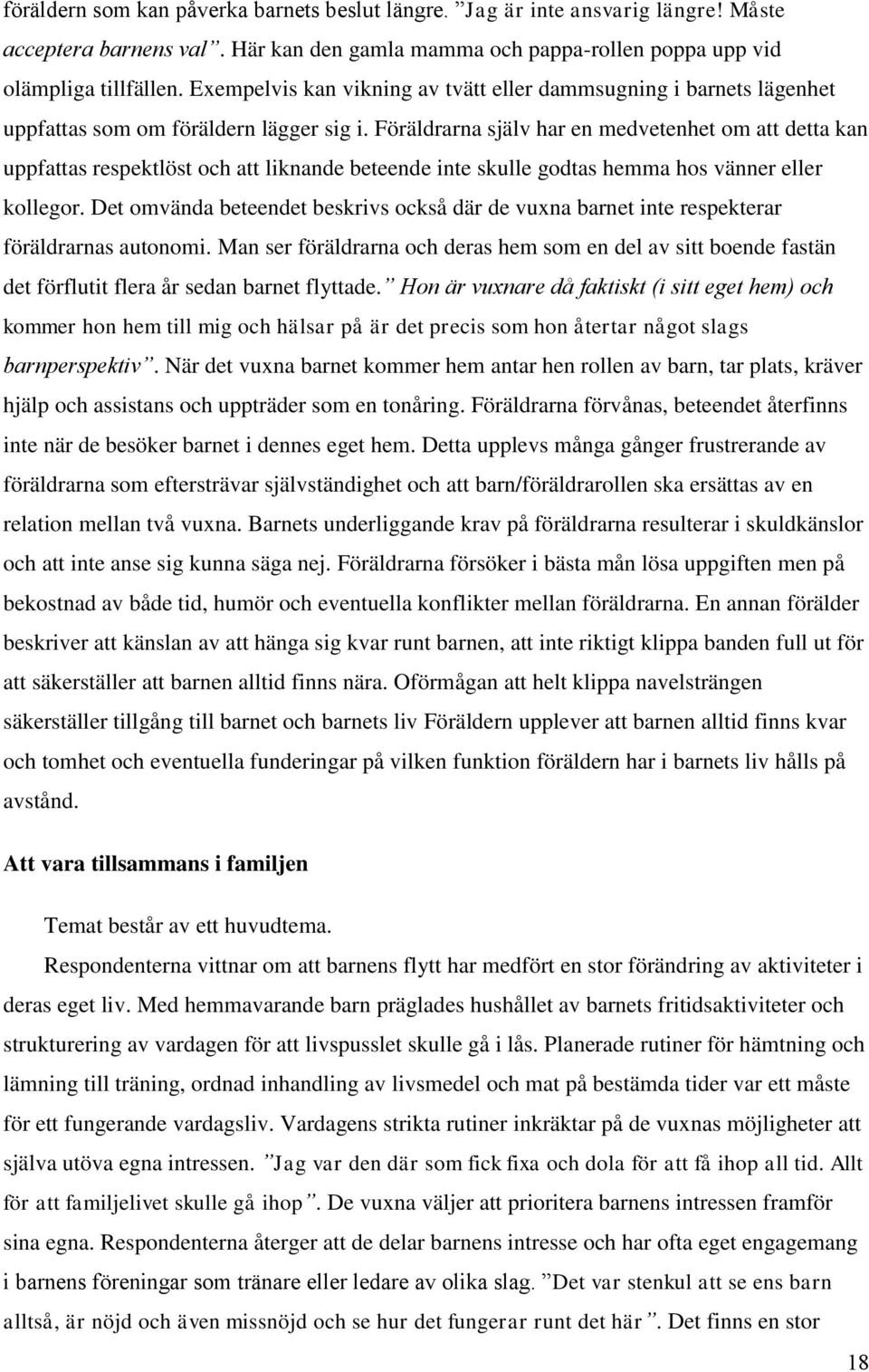 Föräldrarna själv har en medvetenhet om att detta kan uppfattas respektlöst och att liknande beteende inte skulle godtas hemma hos vänner eller kollegor.